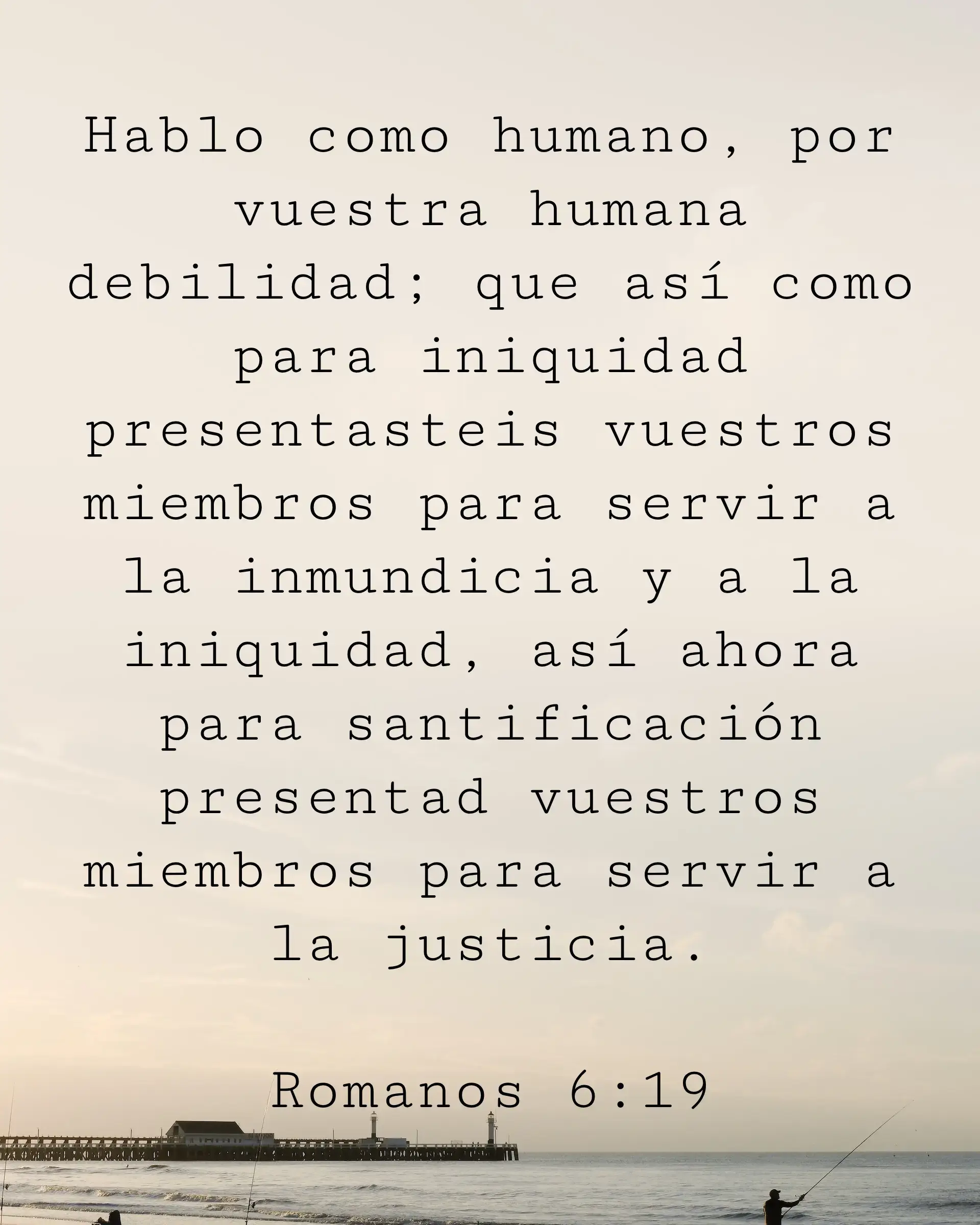 Hablo como humano, por vuestra humana debilidad; que así como para iniquidad presentasteis vuestros miembros para servir a la inmundicia y a la iniquidad, así ahora para santificación presentad vuestros miembros para servir a la justicia.