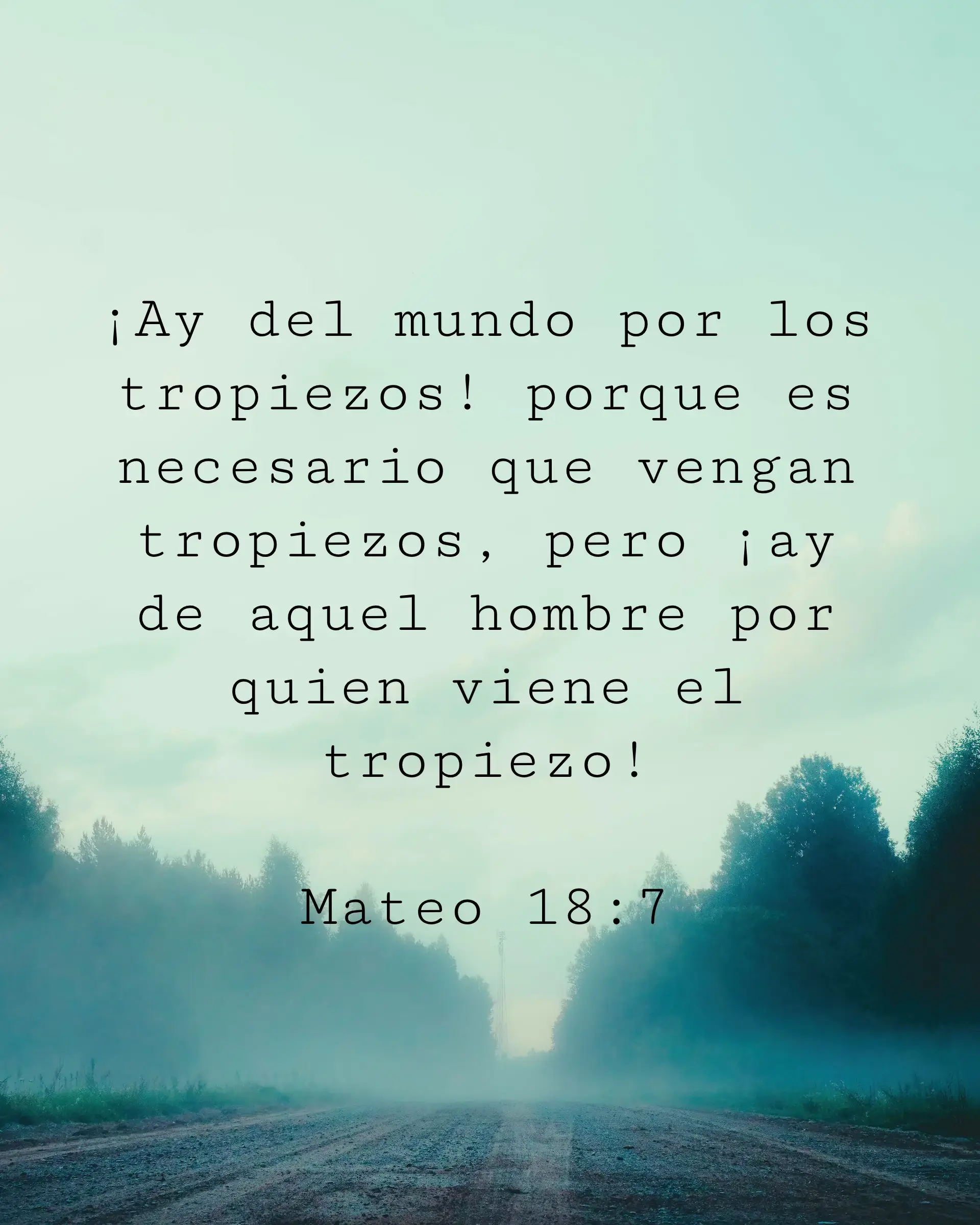 ¡Ay del mundo por los tropiezos! porque es necesario que vengan tropiezos, pero ¡ay de aquel hombre por quien viene el tropiezo!