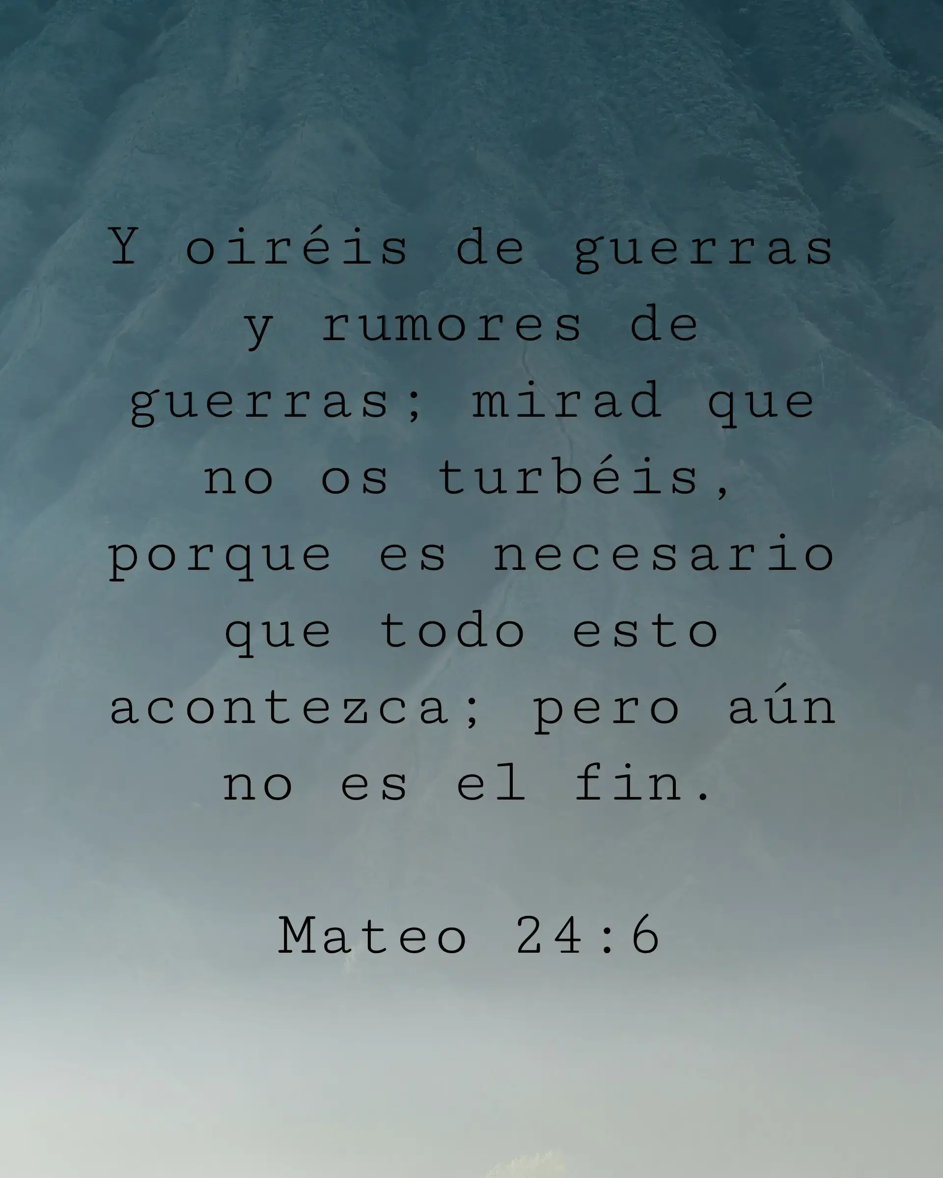 Y oiréis de guerras y rumores de guerras; mirad que no os turbéis, porque es necesario que todo esto acontezca; pero aún no es el fin.