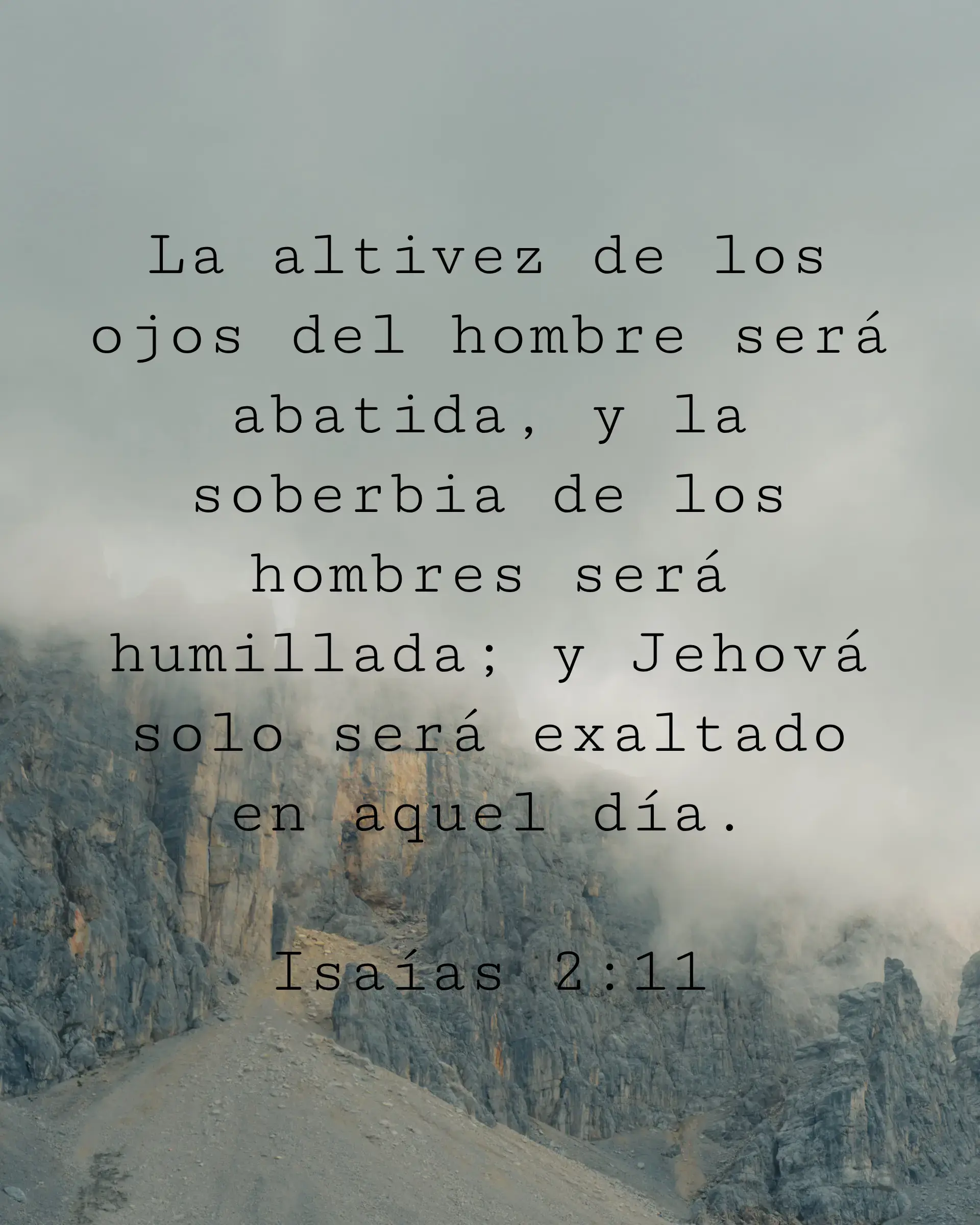 La altivez de los ojos del hombre será abatida, y la soberbia de los hombres será humillada; y Jehová solo será exaltado en aquel día.