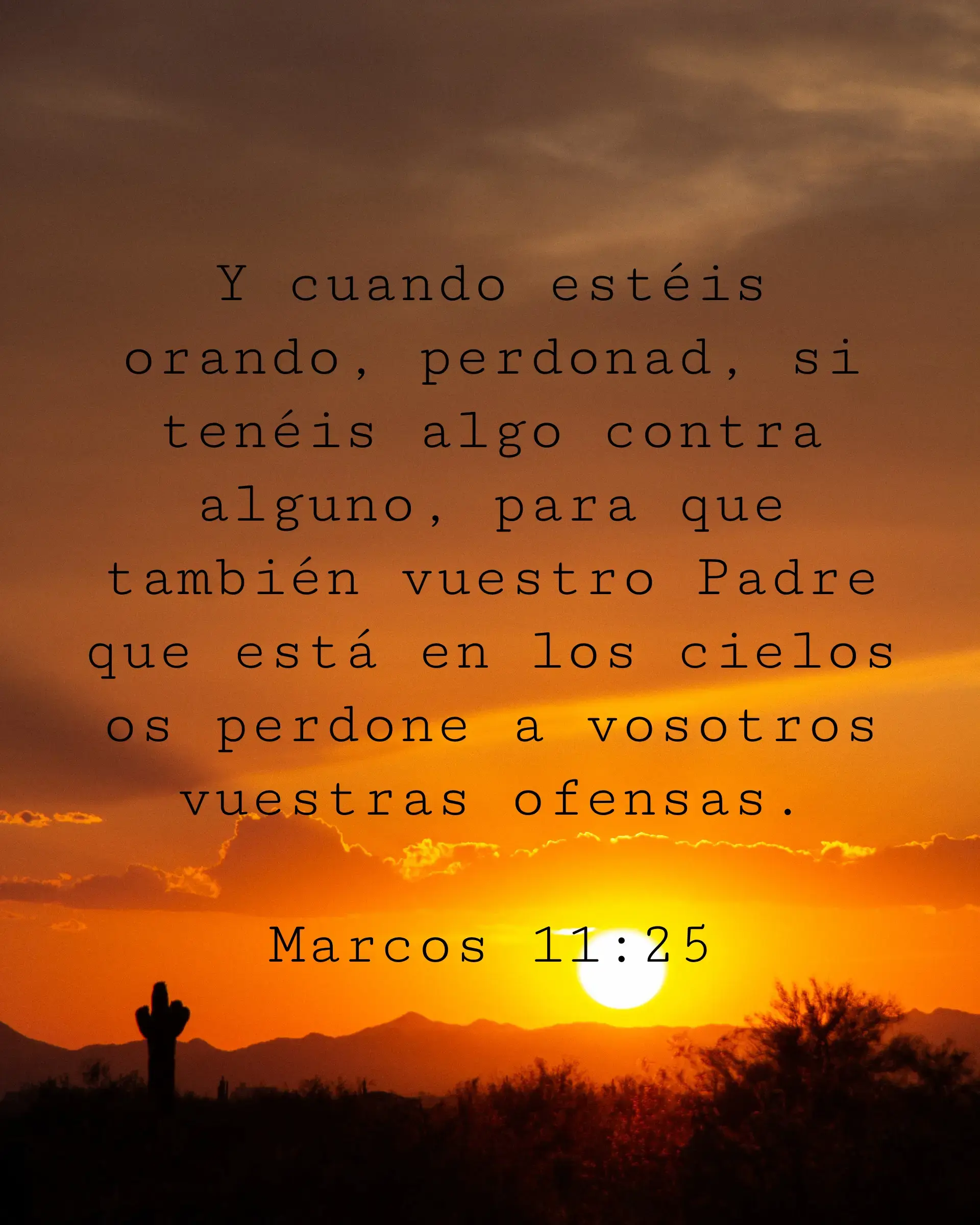 Y cuando estéis orando, perdonad, si tenéis algo contra alguno, para que también vuestro Padre que está en los cielos os perdone a vosotros vuestras ofensas.
