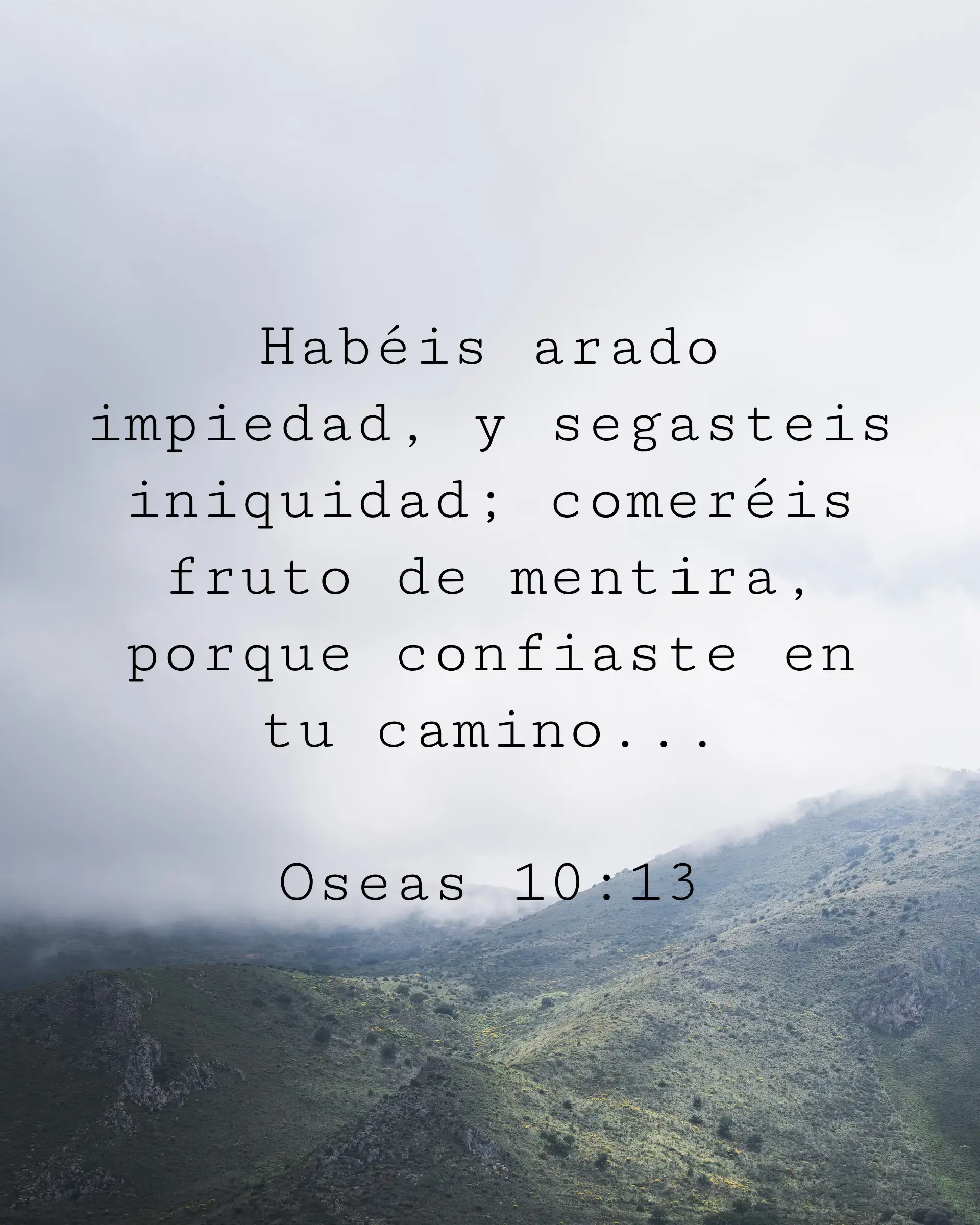 Habéis arado impiedad, y segasteis iniquidad; comeréis fruto de mentira, porque confiaste en tu camino...