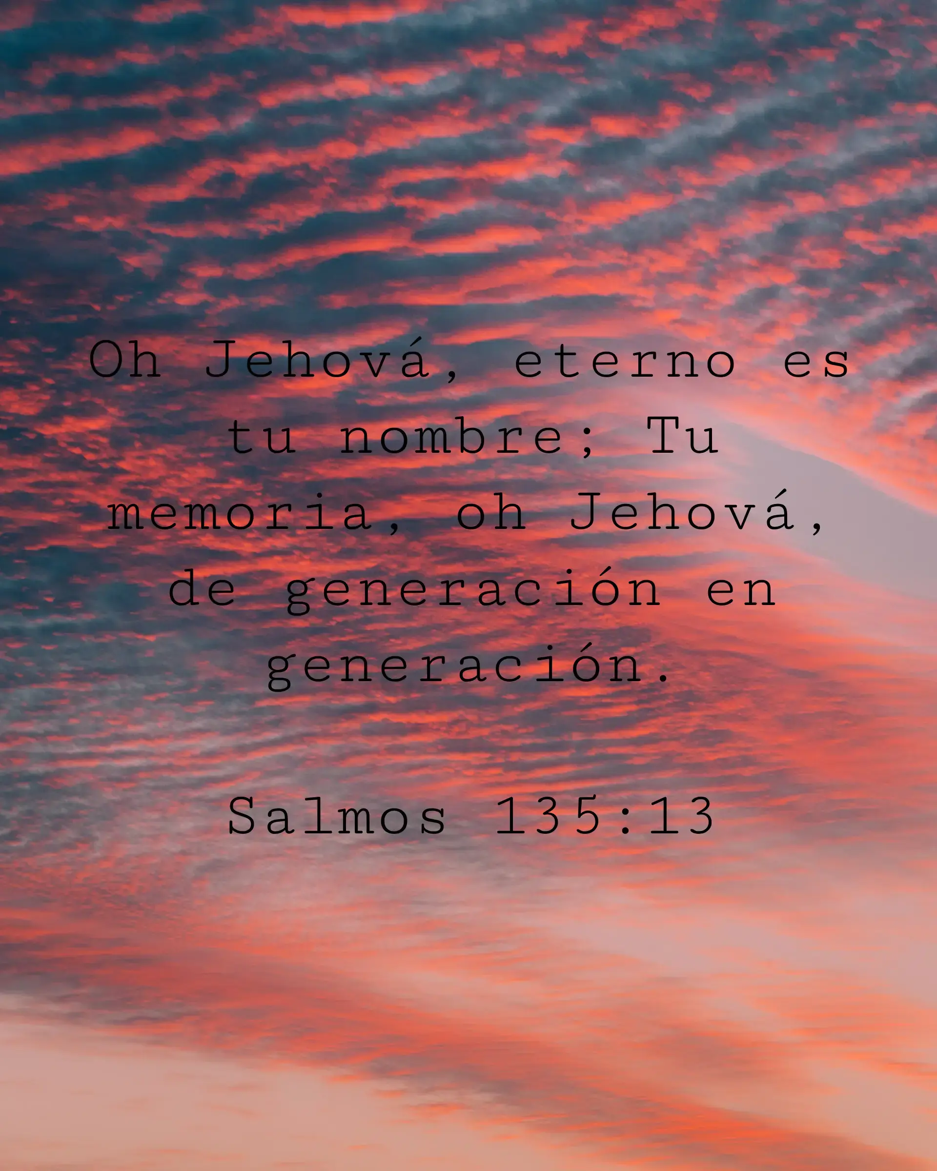 Oh Jehová, eterno es tu nombre; Tu memoria, oh Jehová, de generación en generación.