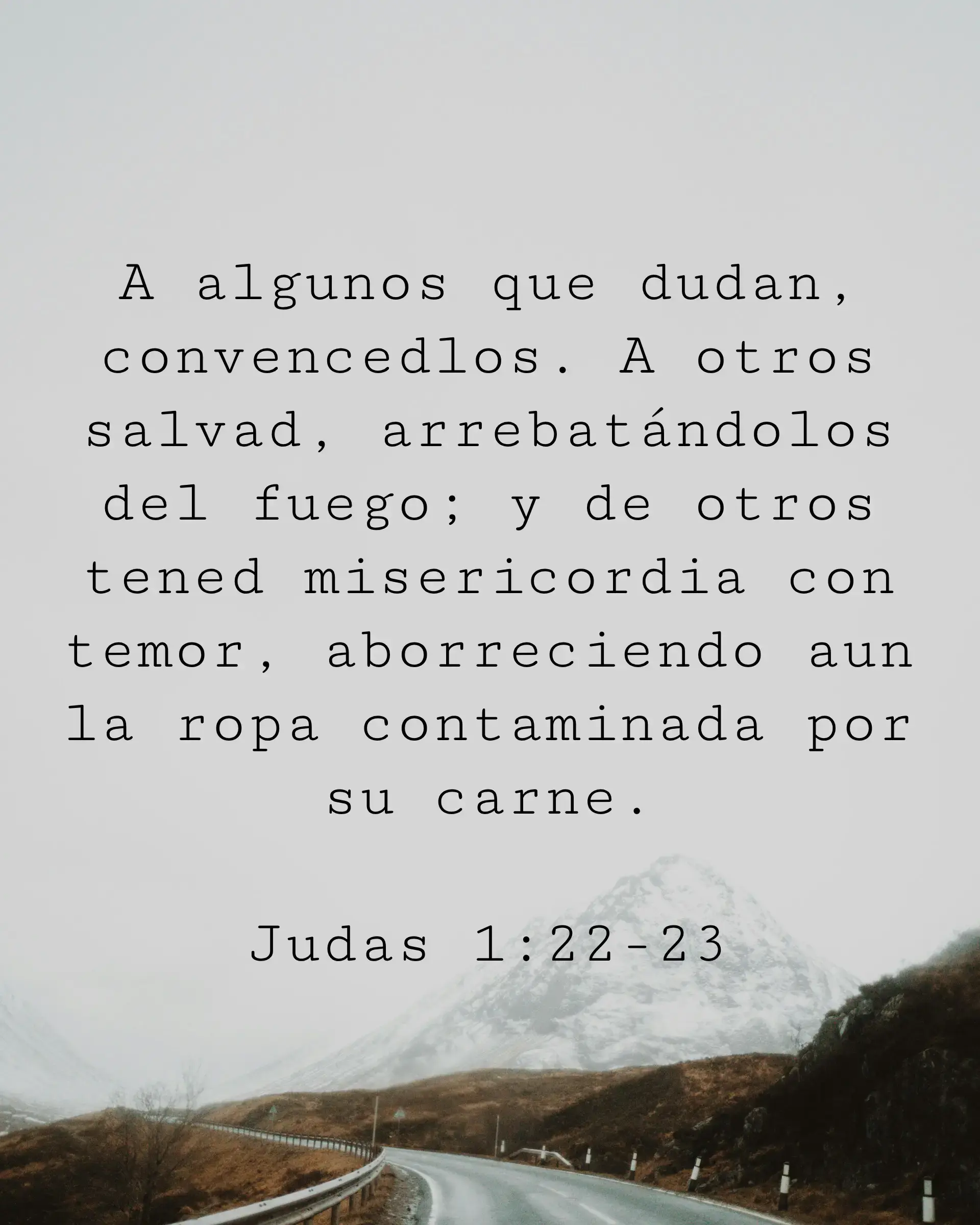 A algunos que dudan, convencedlos. A otros salvad, arrebatándolos del fuego; y de otros tened misericordia con temor, aborreciendo aun la ropa contaminada por su carne.