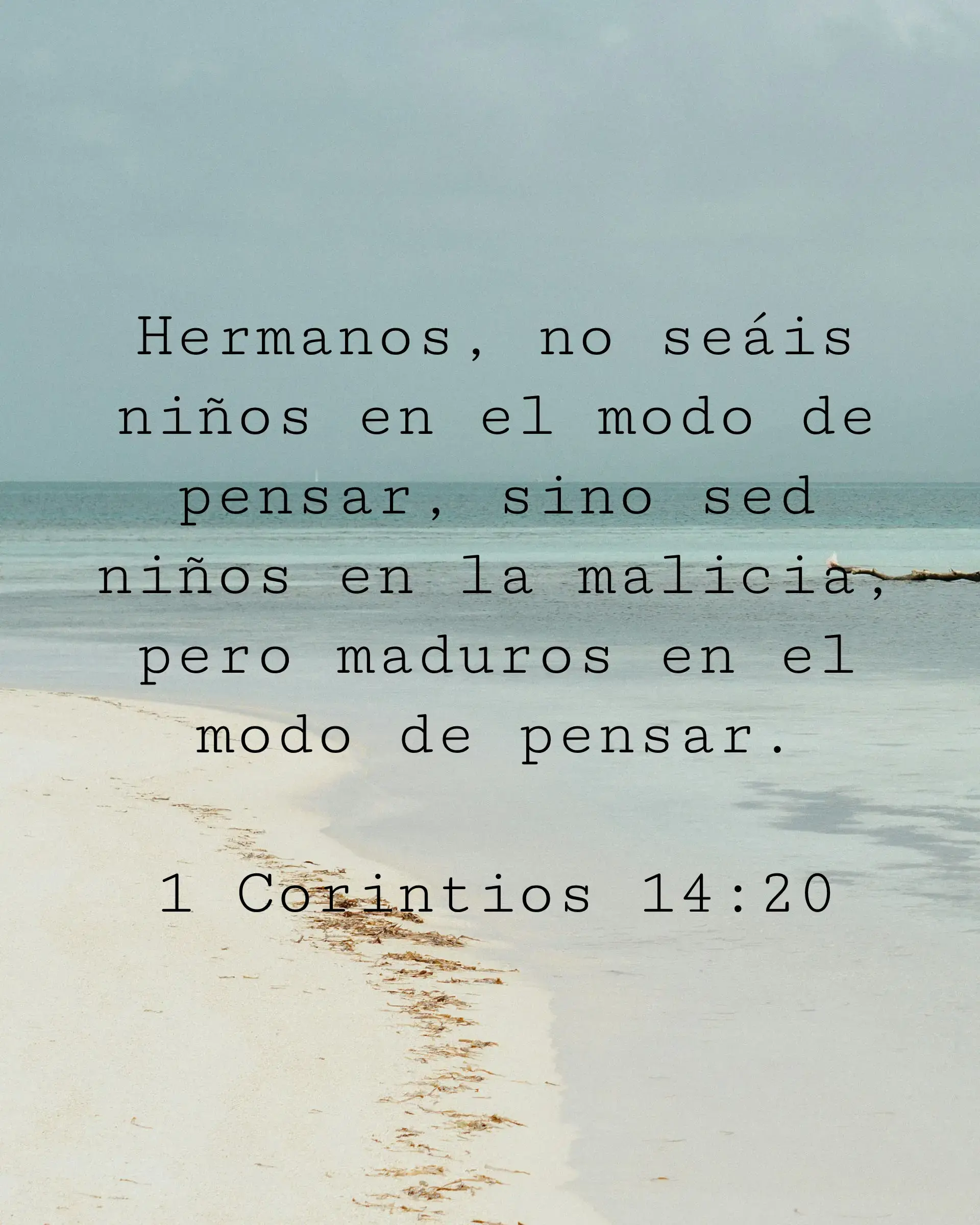 Hermanos, no seáis niños en el modo de pensar, sino sed niños en la malicia, pero maduros en el modo de pensar.