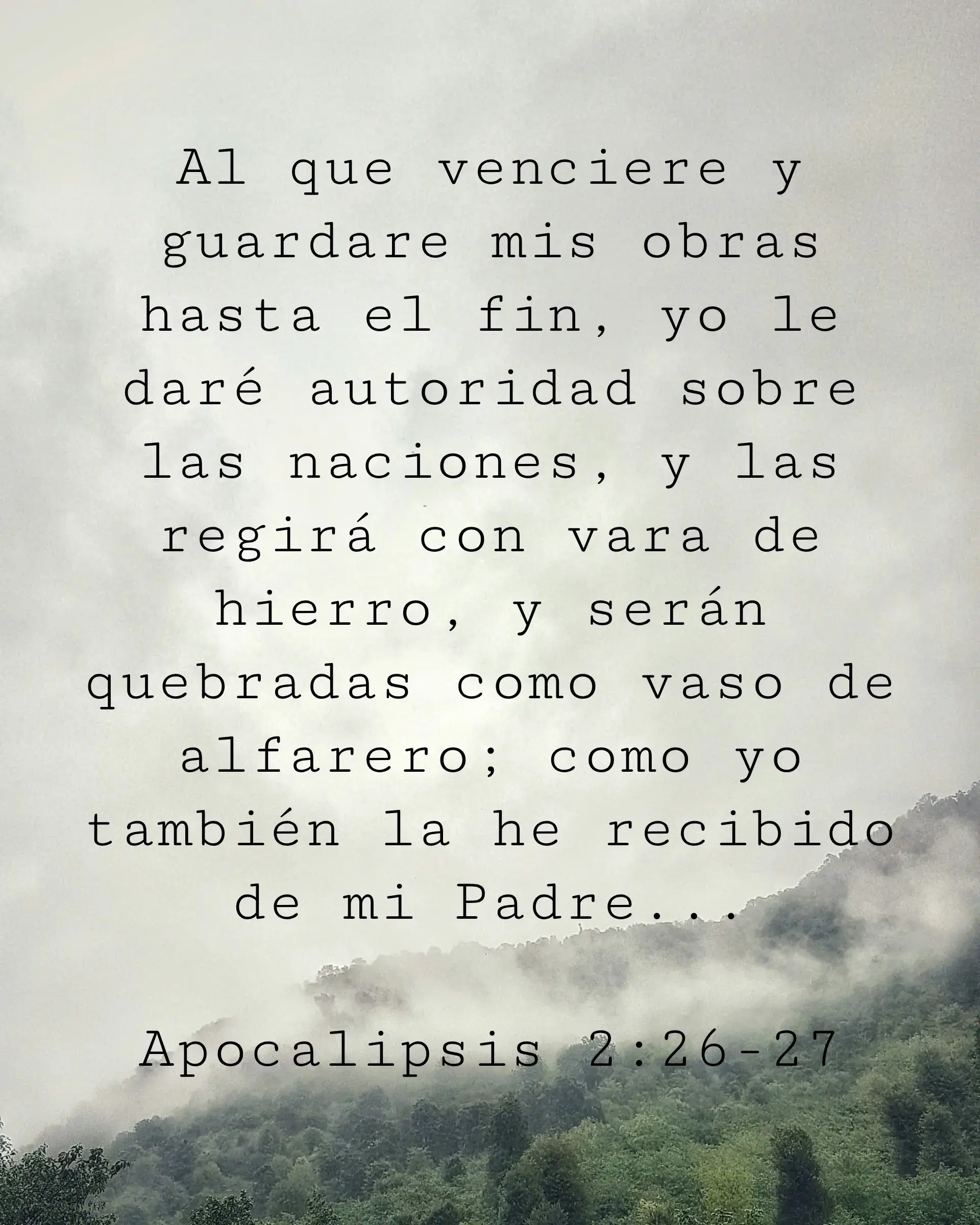 Al que venciere y guardare mis obras hasta el fin, yo le daré autoridad sobre las naciones, y las regirá con vara de hierro, y serán quebradas como vaso de alfarero; como yo también la he recibido de mi Padre;