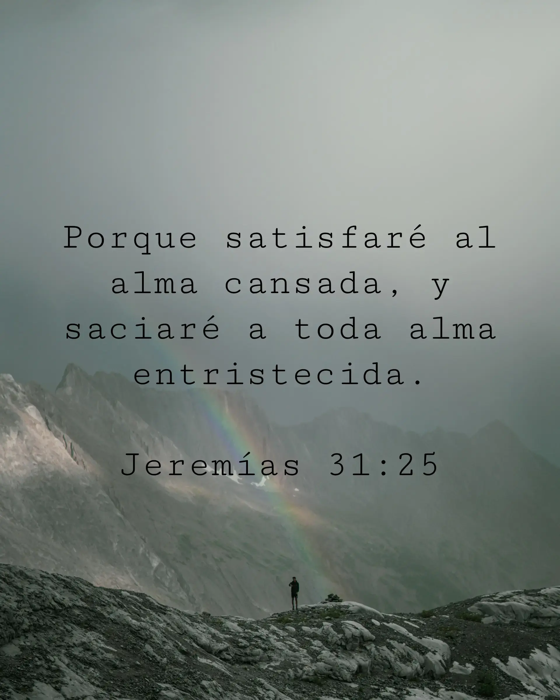 Porque satisfaré al alma cansada, y saciaré a toda alma entristecida.