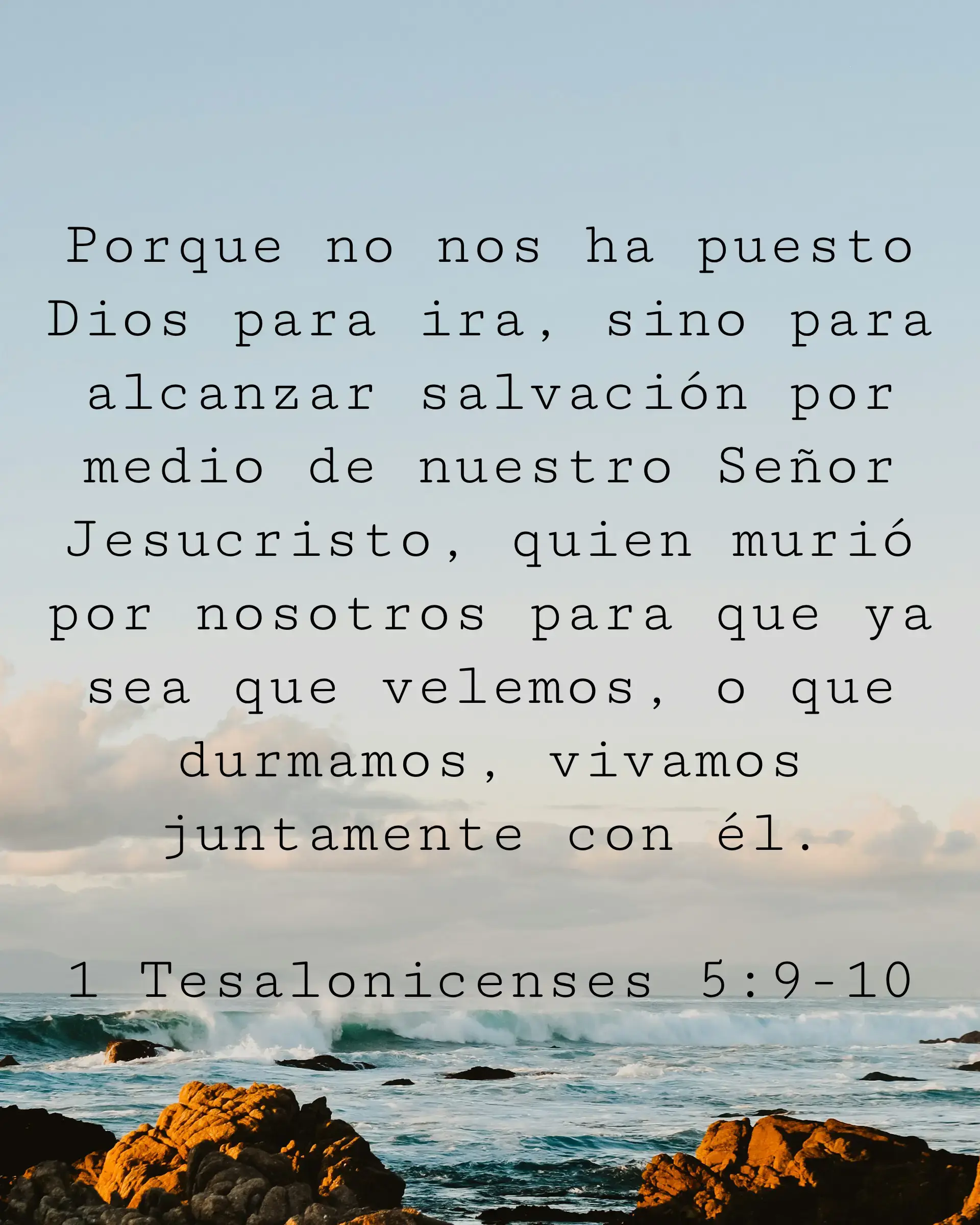 Porque no nos ha puesto Dios para ira, sino para alcanzar salvación por medio de nuestro Señor Jesucristo, quien murió por nosotros para que ya sea que velemos, o que durmamos, vivamos juntamente con él.