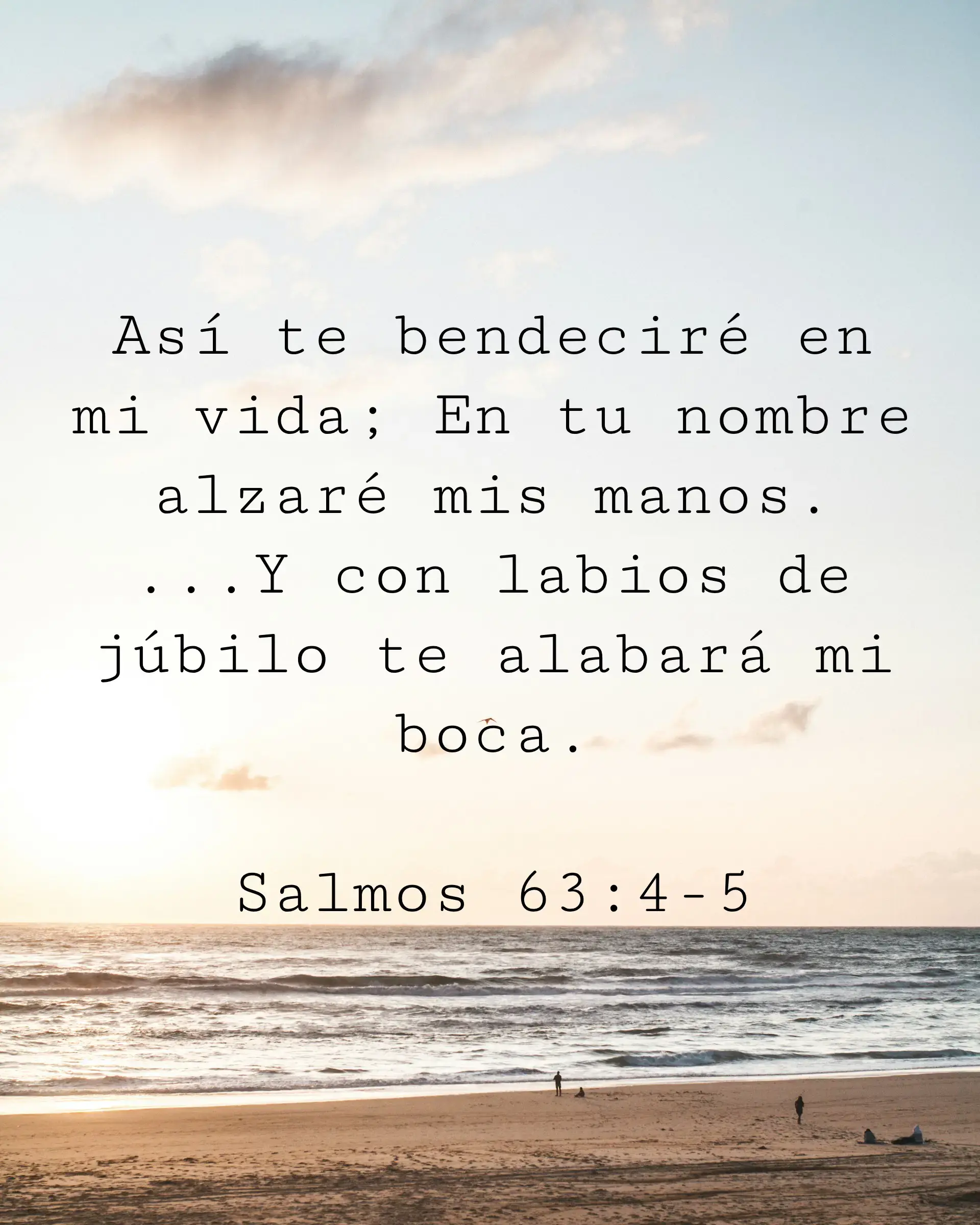 Así te bendeciré en mi vida; En tu nombre alzaré mis manos ...Y con labios de júbilo te alabará mi boca.