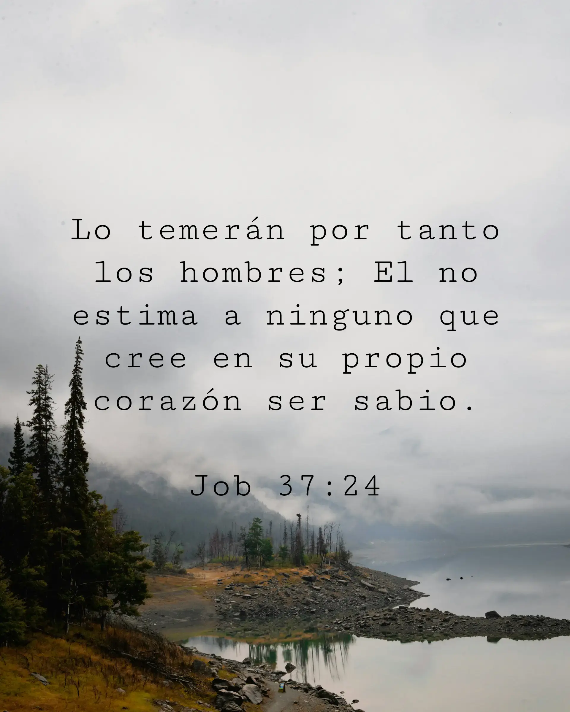 Lo temerán por tanto los hombres; El no estima a ninguno que cree en su propio corazón ser sabio.