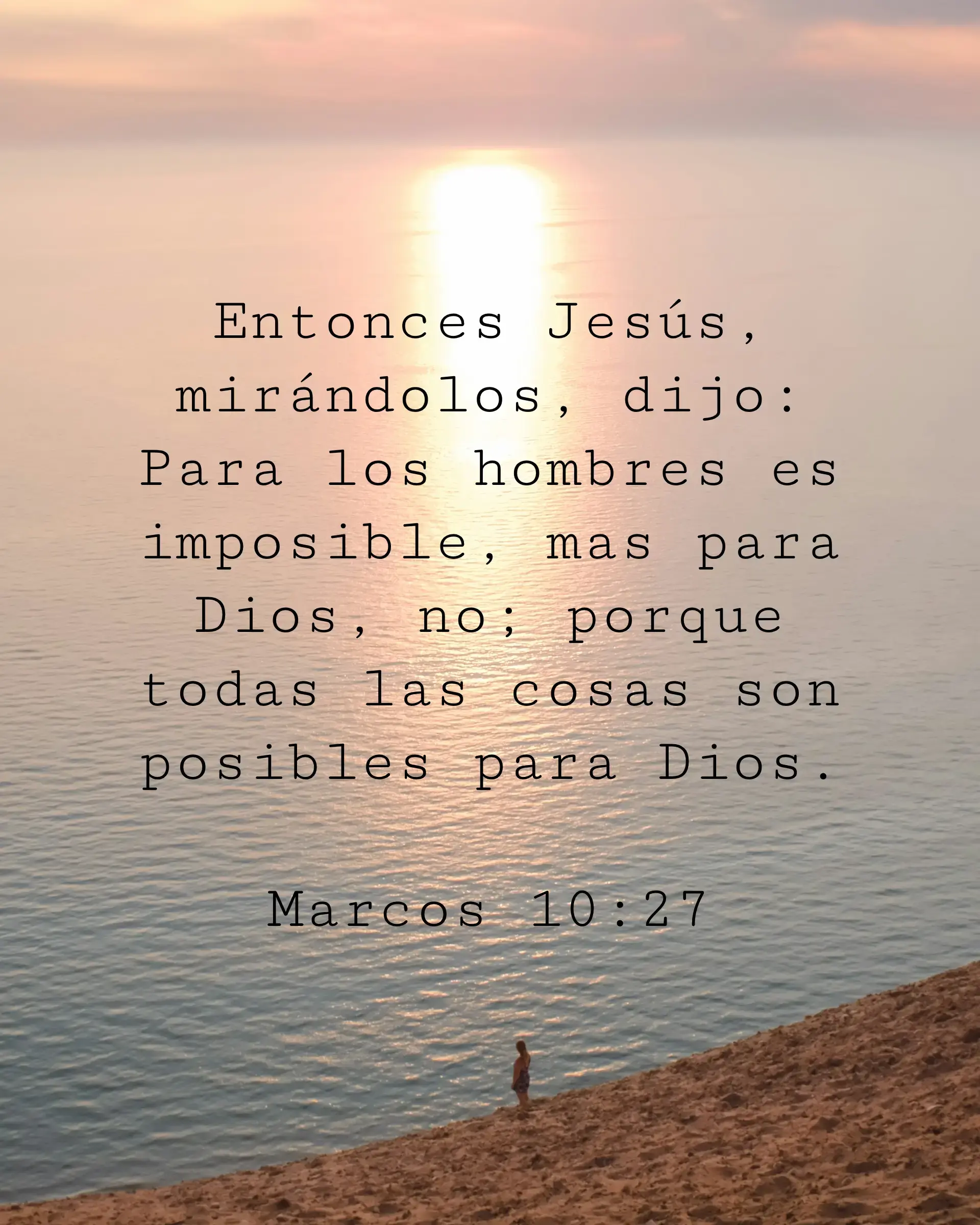 Entonces Jesús, mirándolos, dijo: Para los hombres es imposible, mas para Dios, no; porque todas las cosas son posibles para Dios.