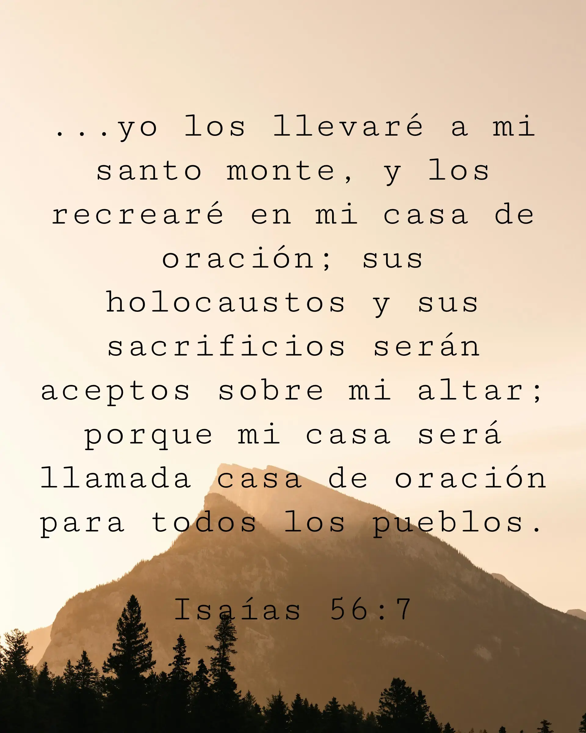 ...yo los llevaré a mi santo monte, y los recrearé en mi casa de oración; sus holocaustos y sus sacrificios serán aceptos sobre mi altar; porque mi casa será llamada casa de oración para todos los pueblos.