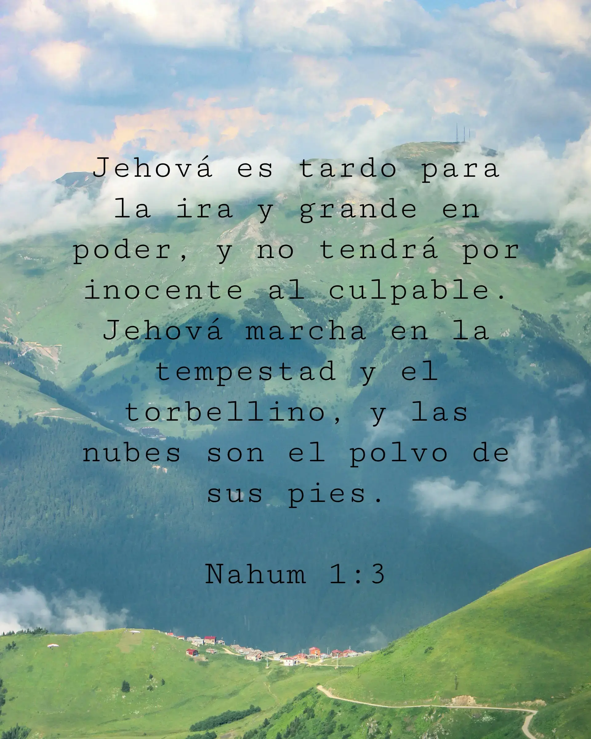 Jehová es tardo para la ira y grande en poder, y no tendrá por inocente al culpable. Jehová marcha en la tempestad y el torbellino, y las nubes son el polvo de sus pies.