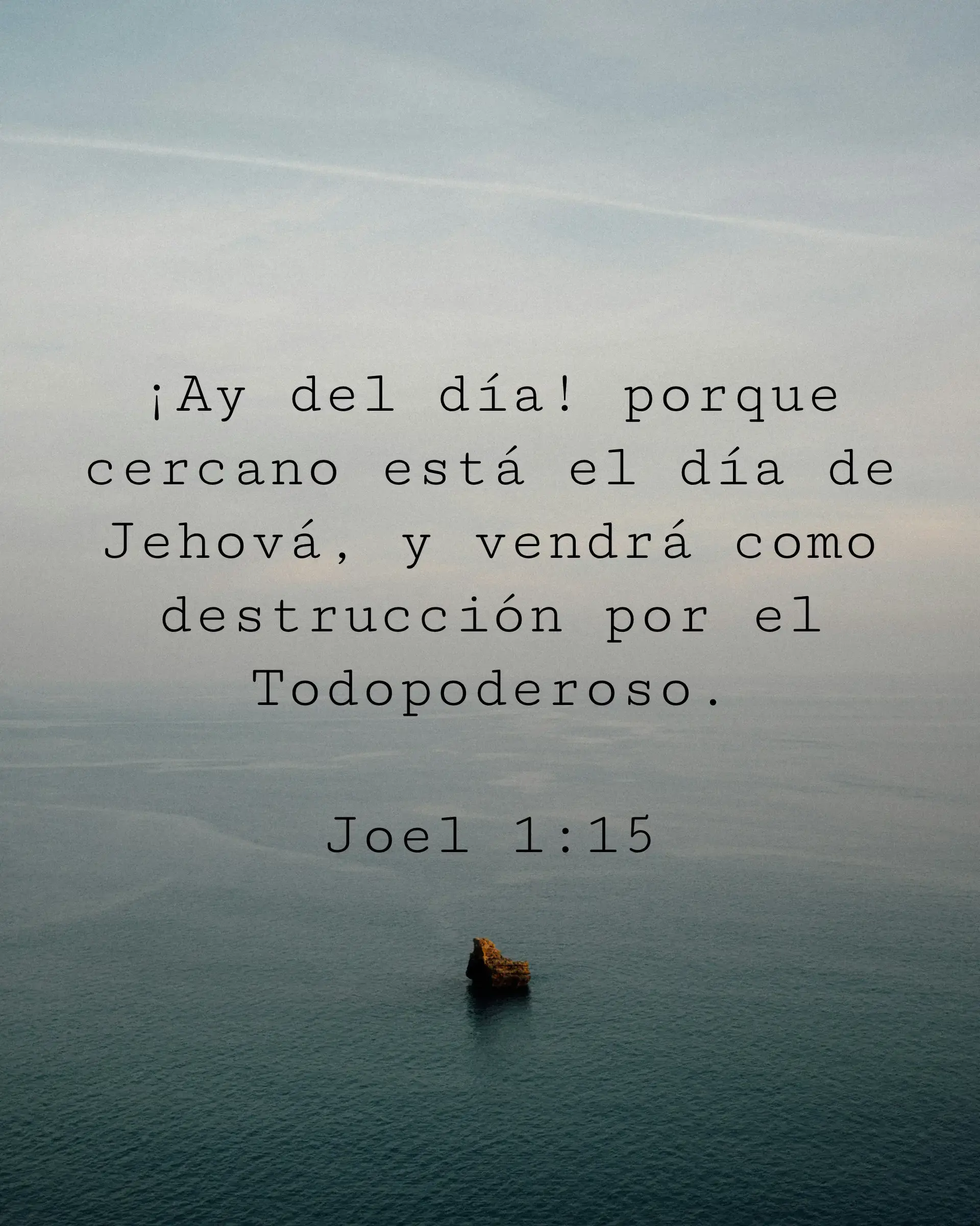 ¡Ay del día! porque cercano está el día de Jehová, y vendrá como destrucción por el Todopoderoso.