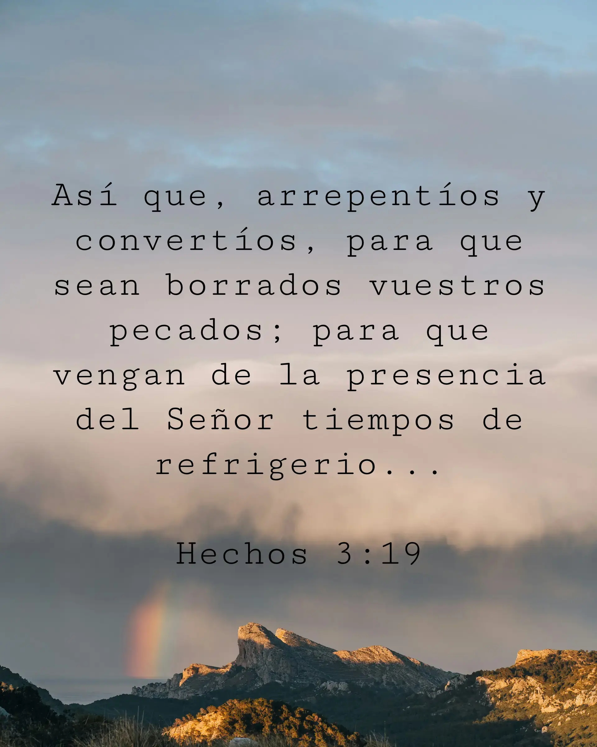 Así que, arrepentíos y convertíos, para que sean borrados vuestros pecados; para que vengan de la presencia del Señor tiempos de refrigerio...