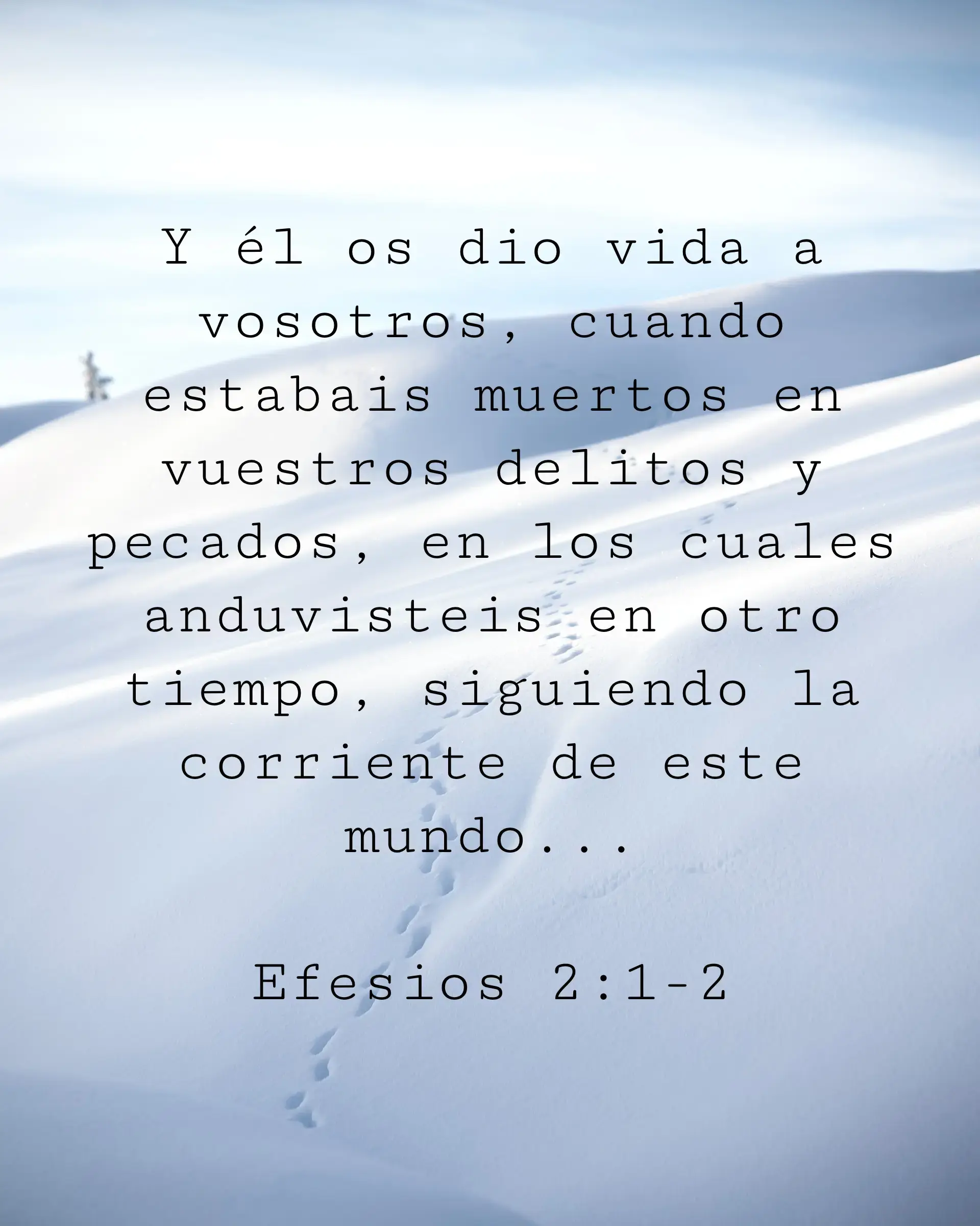 Y él os dio vida a vosotros, cuando estabais muertos en vuestros delitos y pecados, en los cuales anduvisteis en otro tiempo, siguiendo la corriente de este mundo...