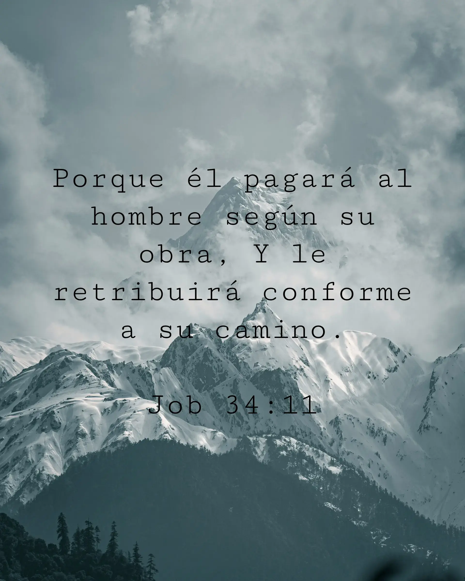 Porque él pagará al hombre según su obra, Y le retribuirá conforme a su camino.