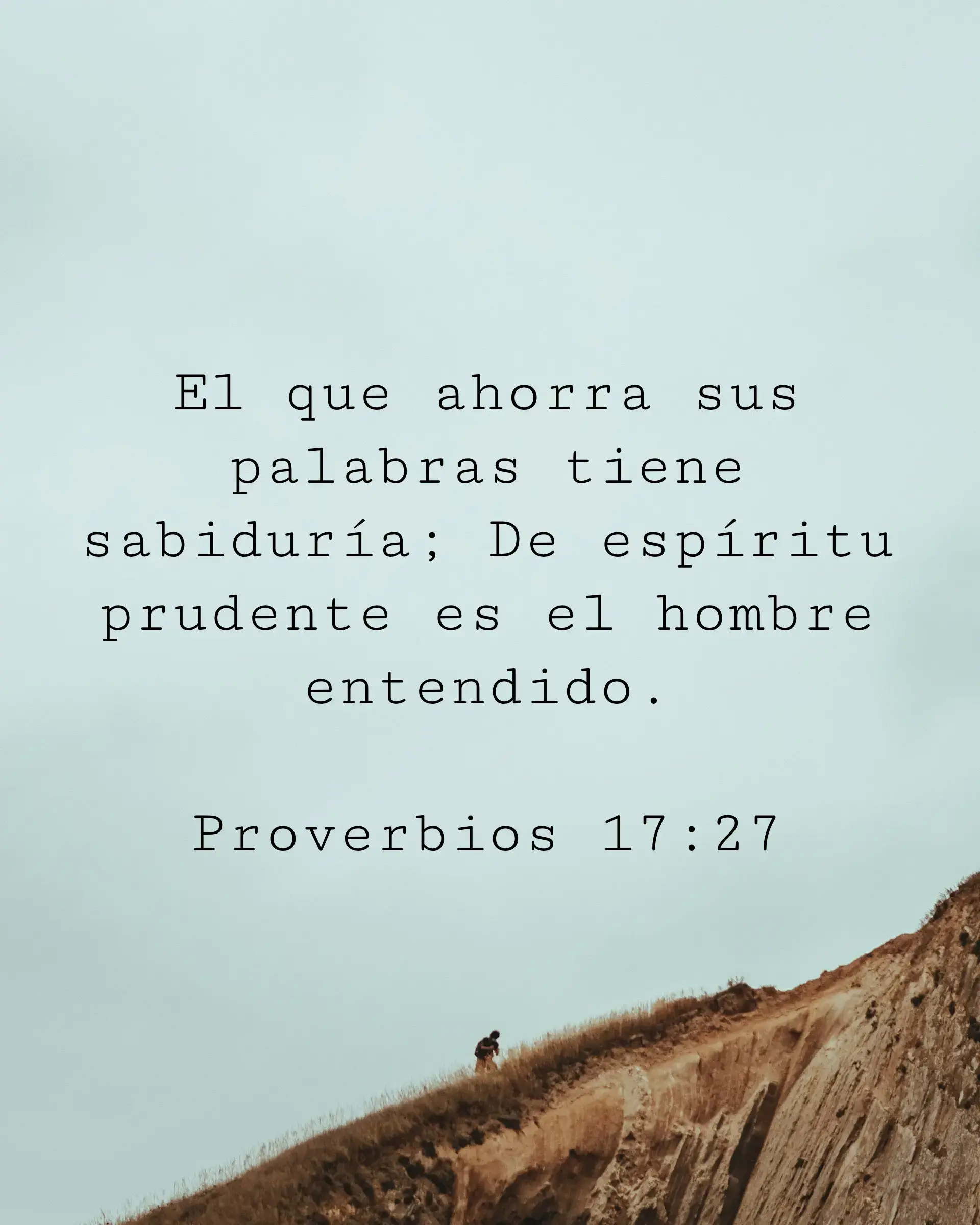 El que ahorra sus palabras tiene sabiduría; De espíritu prudente es el hombre entendido.