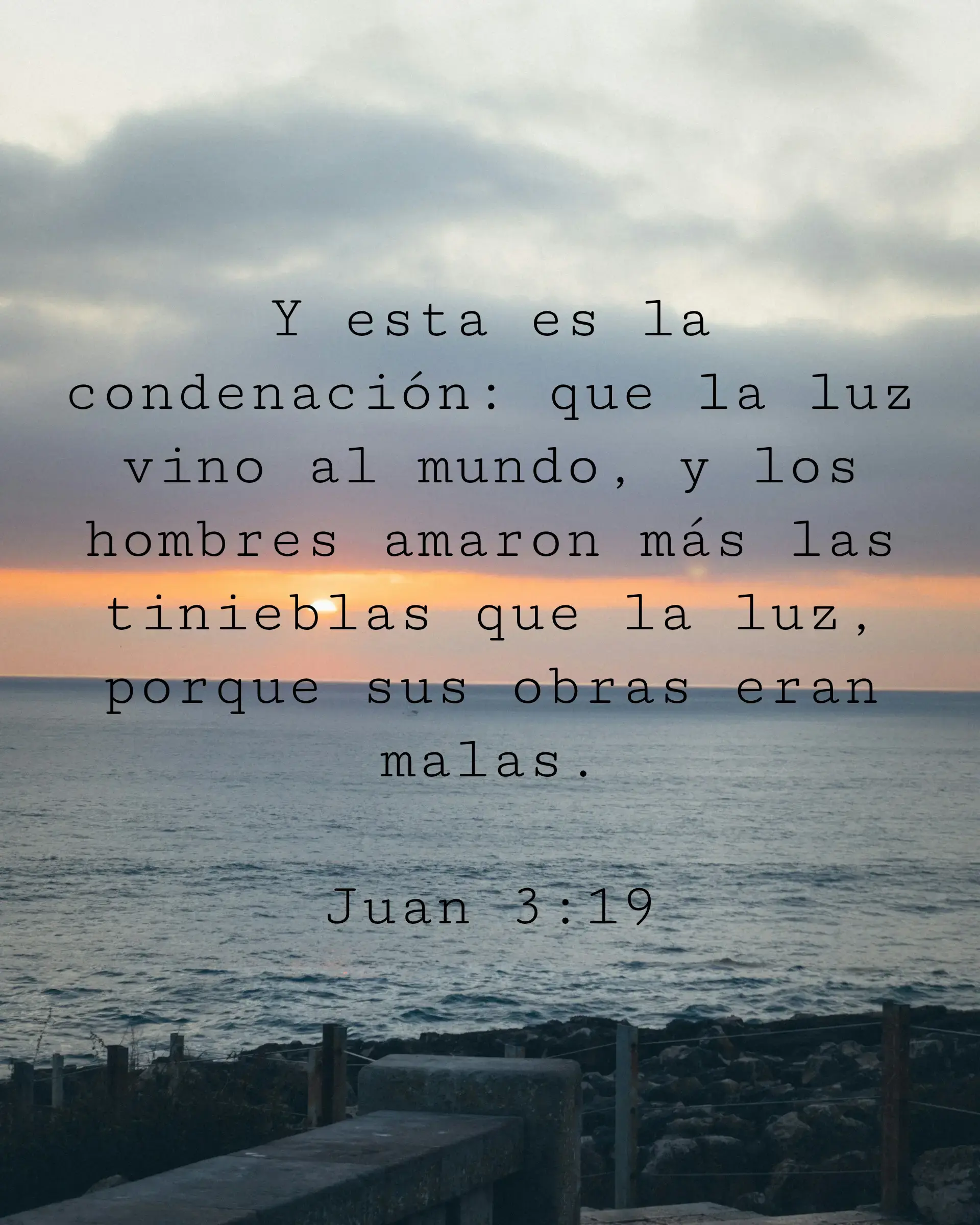 Y esta es la condenación: que la luz vino al mundo, y los hombres amaron más las tinieblas que la luz, porque sus obras eran malas.