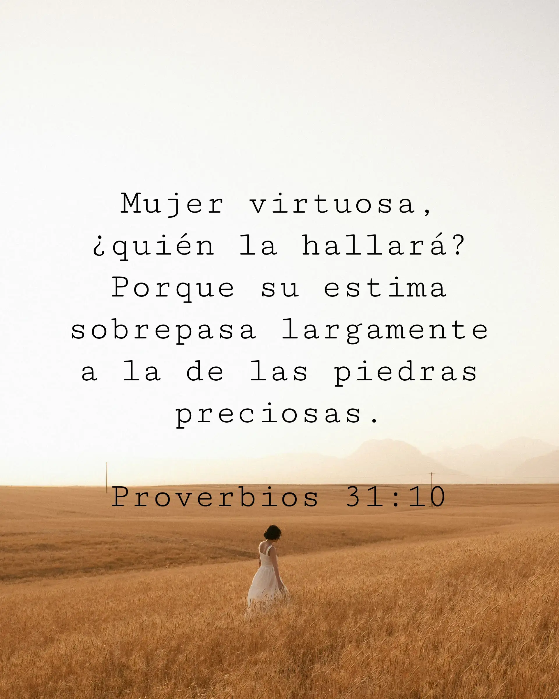 Mujer virtuosa, ¿quién la hallará? Porque su estima sobrepasa largamente a la de las piedras preciosas.