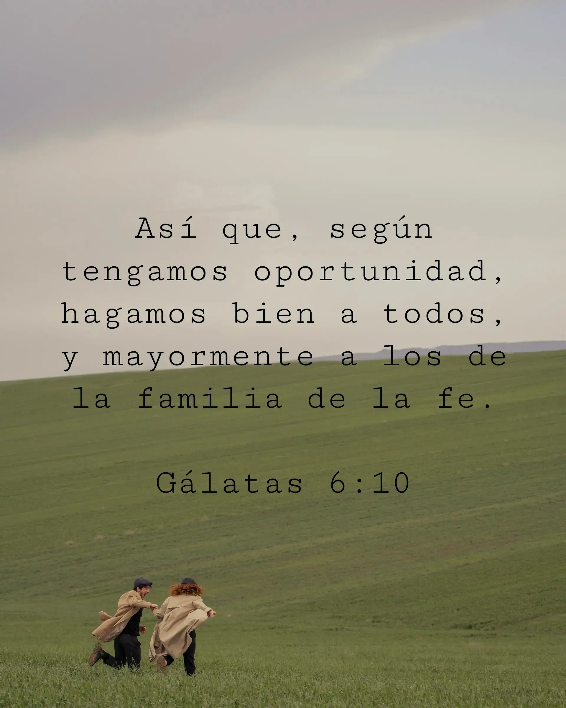 Así que, según tengamos oportunidad, hagamos bien a todos, y mayormente a los de la familia de la fe.