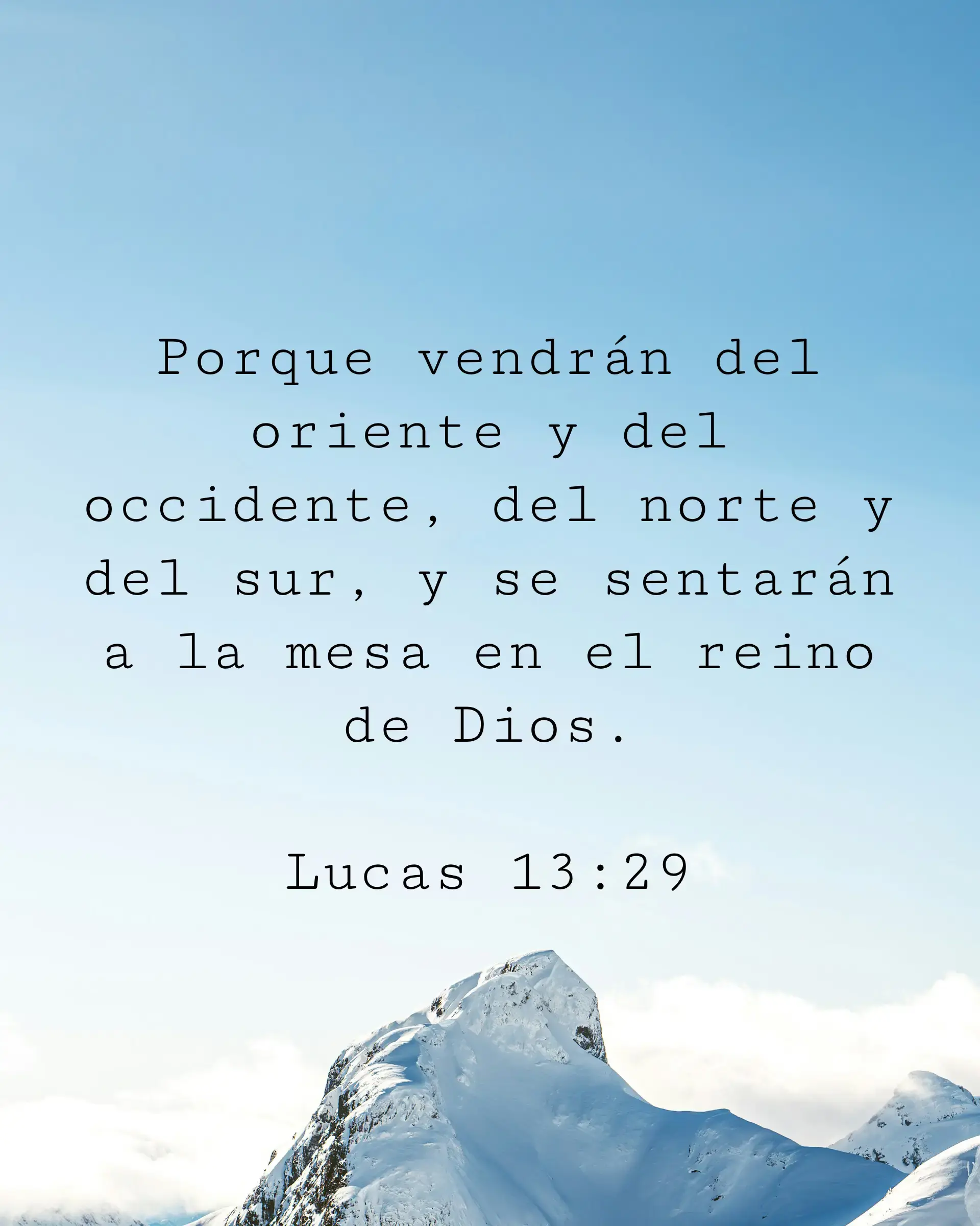 Porque vendrán del oriente y del occidente, del norte y del sur, y se sentarán a la mesa en el reino de Dios.