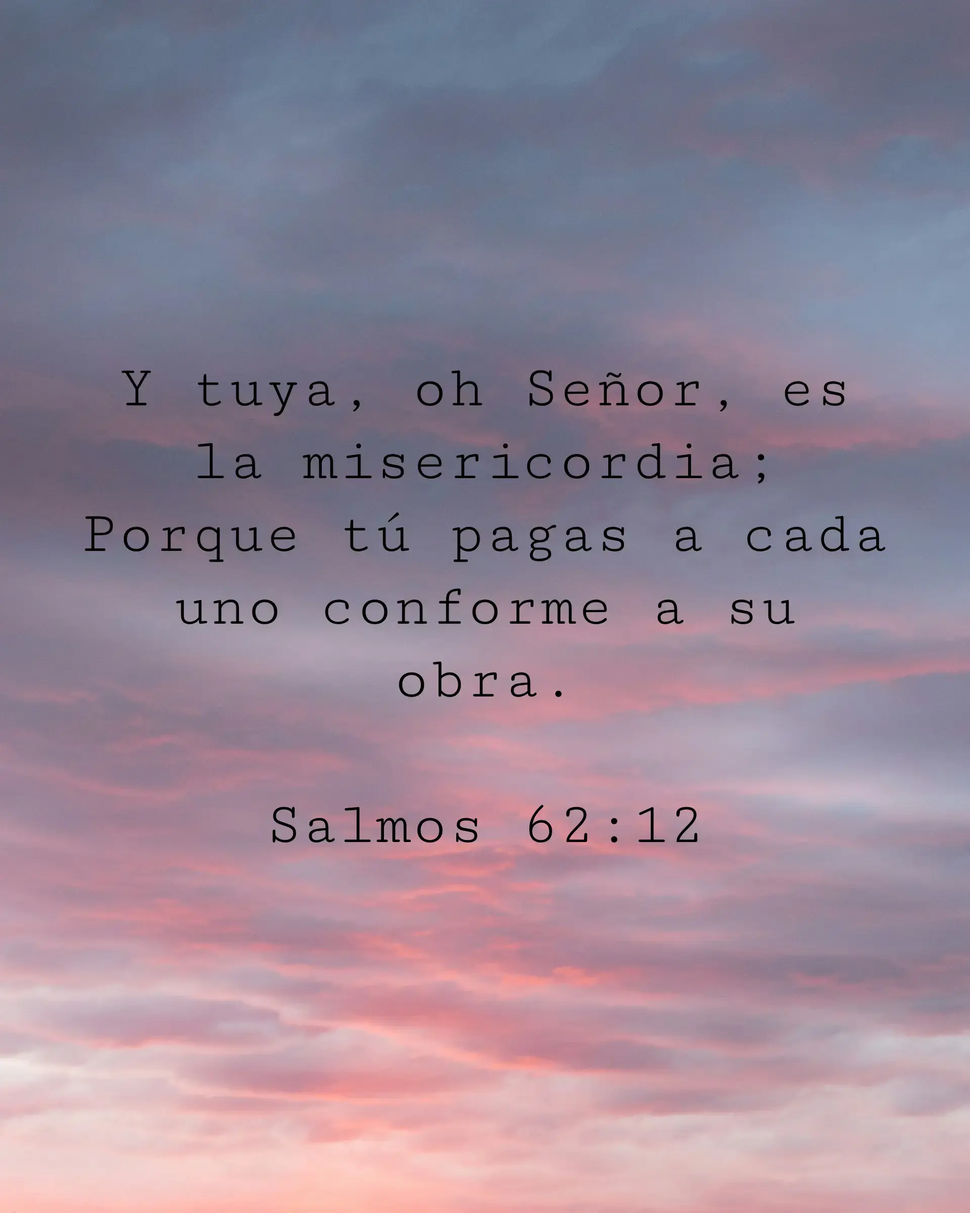 Y tuya, oh Señor, es la misericordia; Porque tú pagas a cada uno conforme a su obra.
