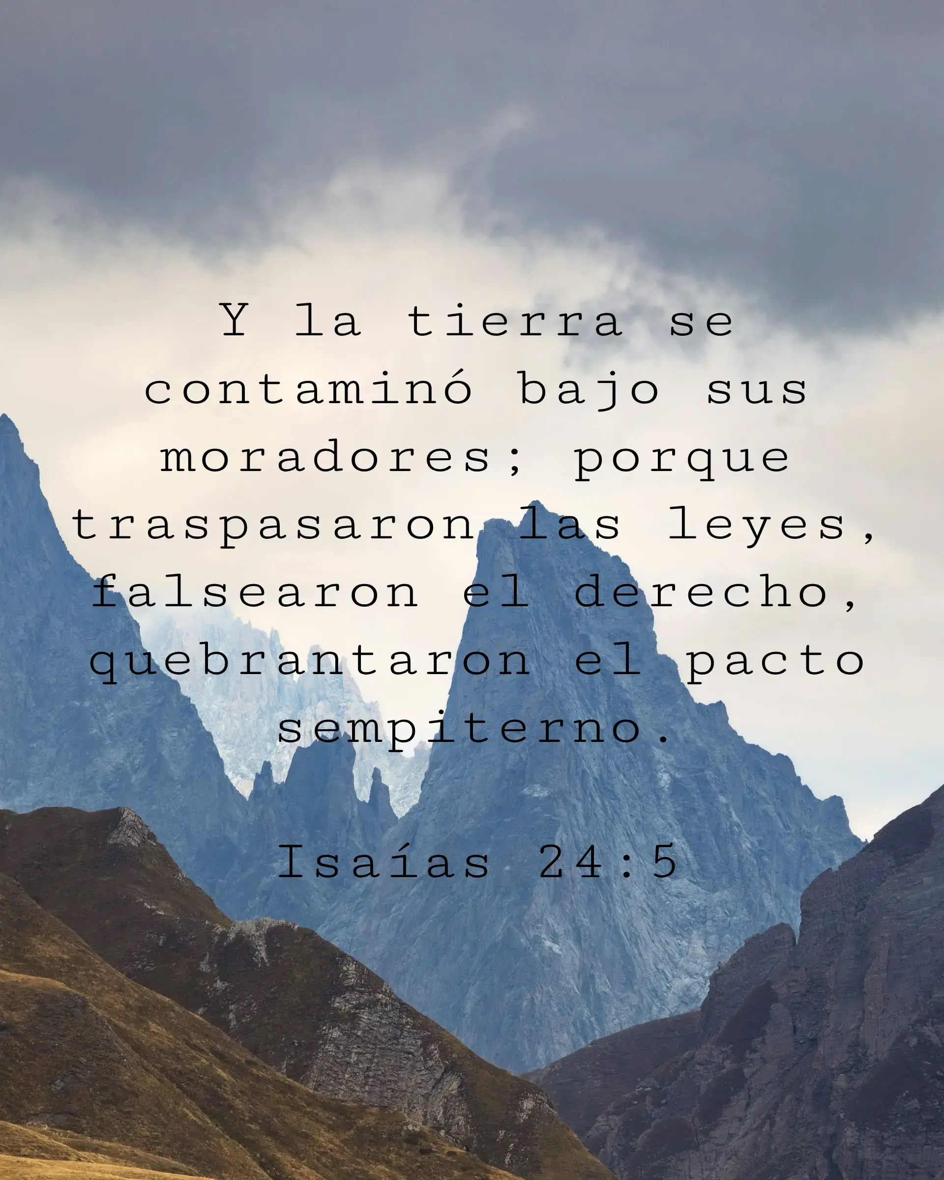Y la tierra se contaminó bajo sus moradores; porque traspasaron las leyes, falsearon el derecho, quebrantaron el pacto sempiterno.