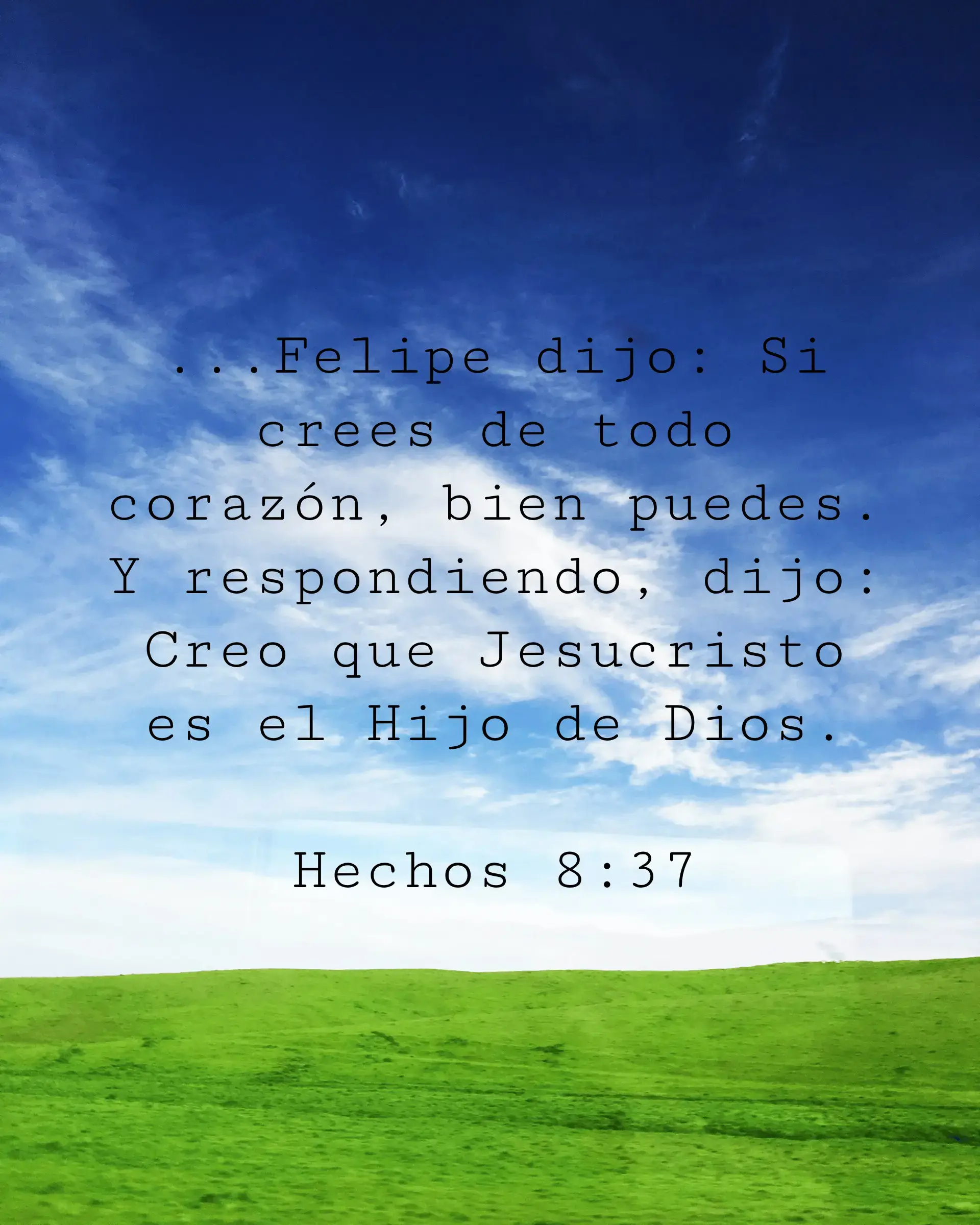 ...Felipe dijo: Si crees de todo corazón, bien puedes. Y respondiendo, dijo: Creo que Jesucristo es el Hijo de Dios.