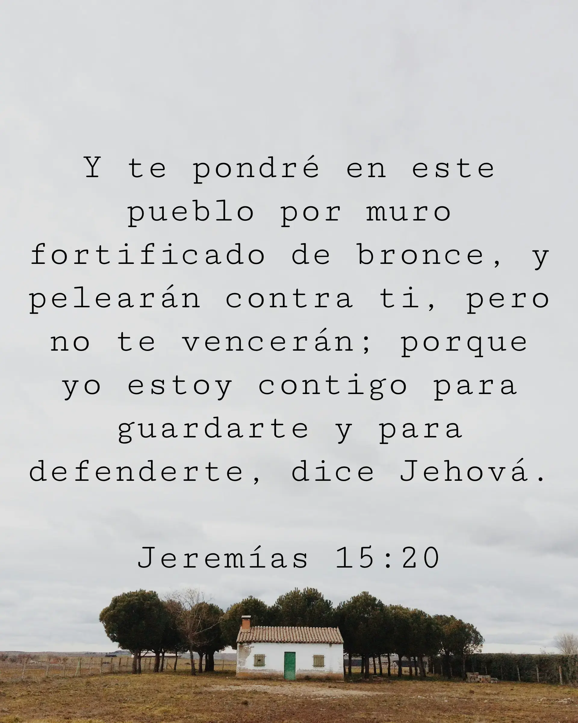 Y te pondré en este pueblo por muro fortificado de bronce, y pelearán contra ti, pero no te vencerán; porque yo estoy contigo para guardarte y para defenderte, dice Jehová.