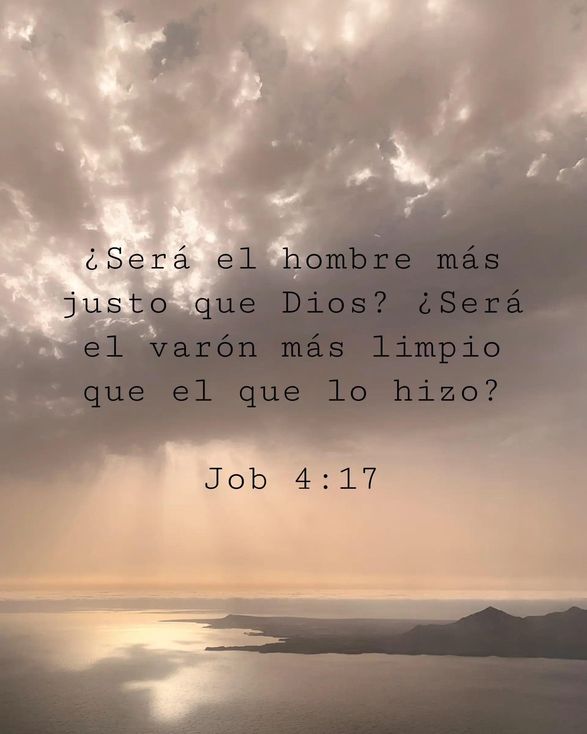 ¿Será el hombre más justo que Dios? ¿Será el varón más limpio que el que lo hizo?