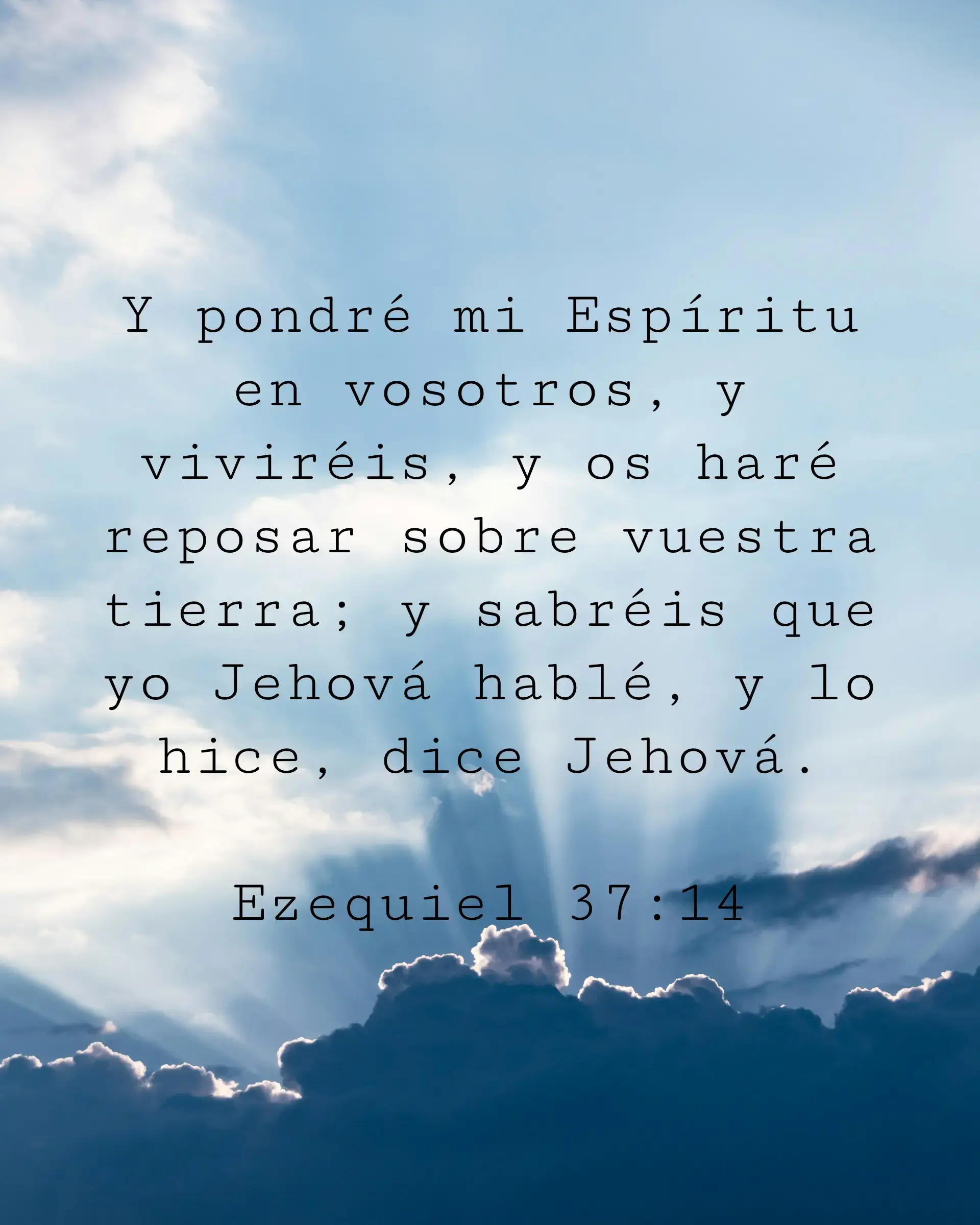 Y pondré mi Espíritu en vosotros, y viviréis, y os haré reposar sobre vuestra tierra; y sabréis que yo Jehová hablé, y lo hice, dice Jehová.