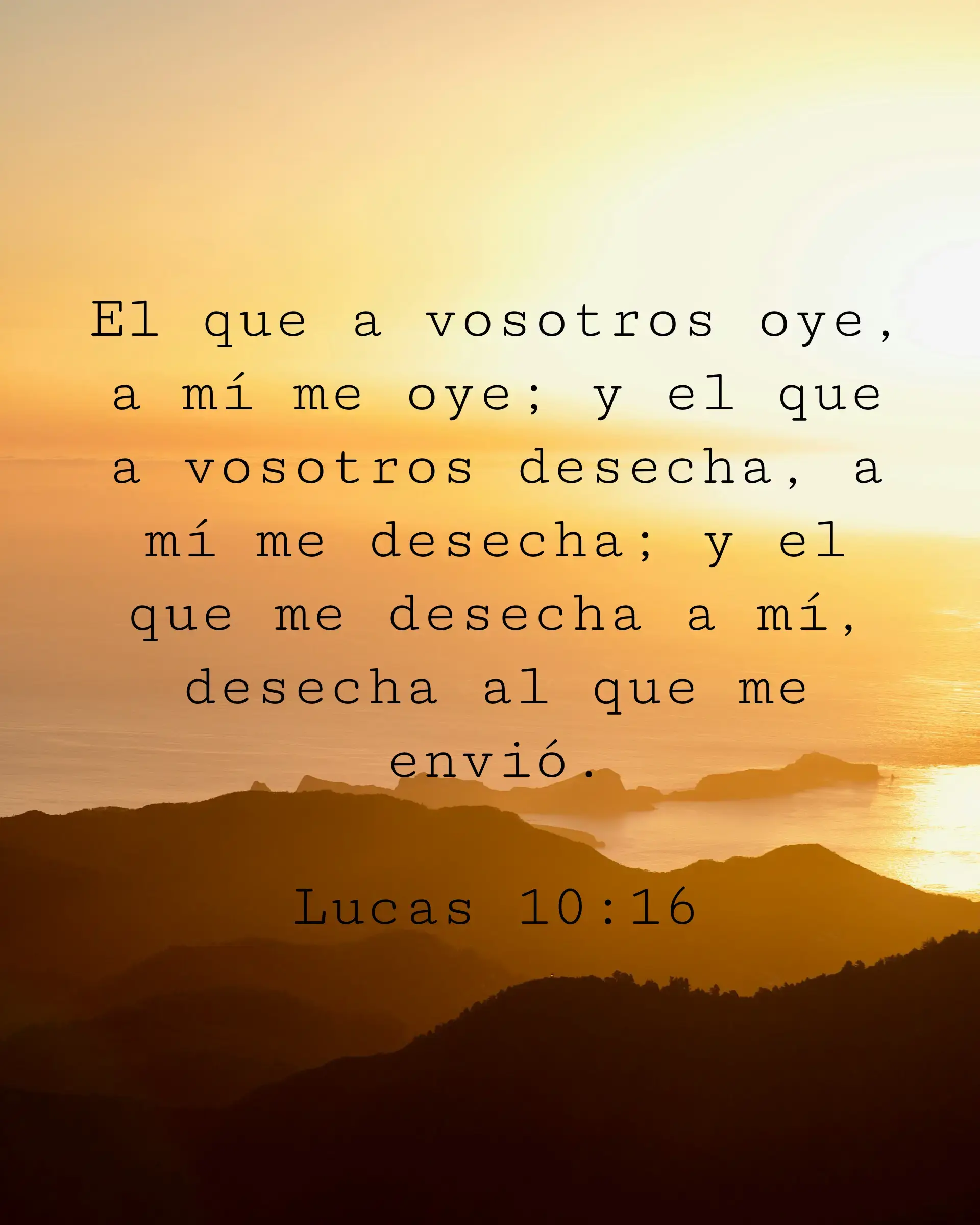 El que a vosotros oye, a mí me oye; y el que a vosotros desecha, a mí me desecha; y el que me desecha a mí, desecha al que me envió.