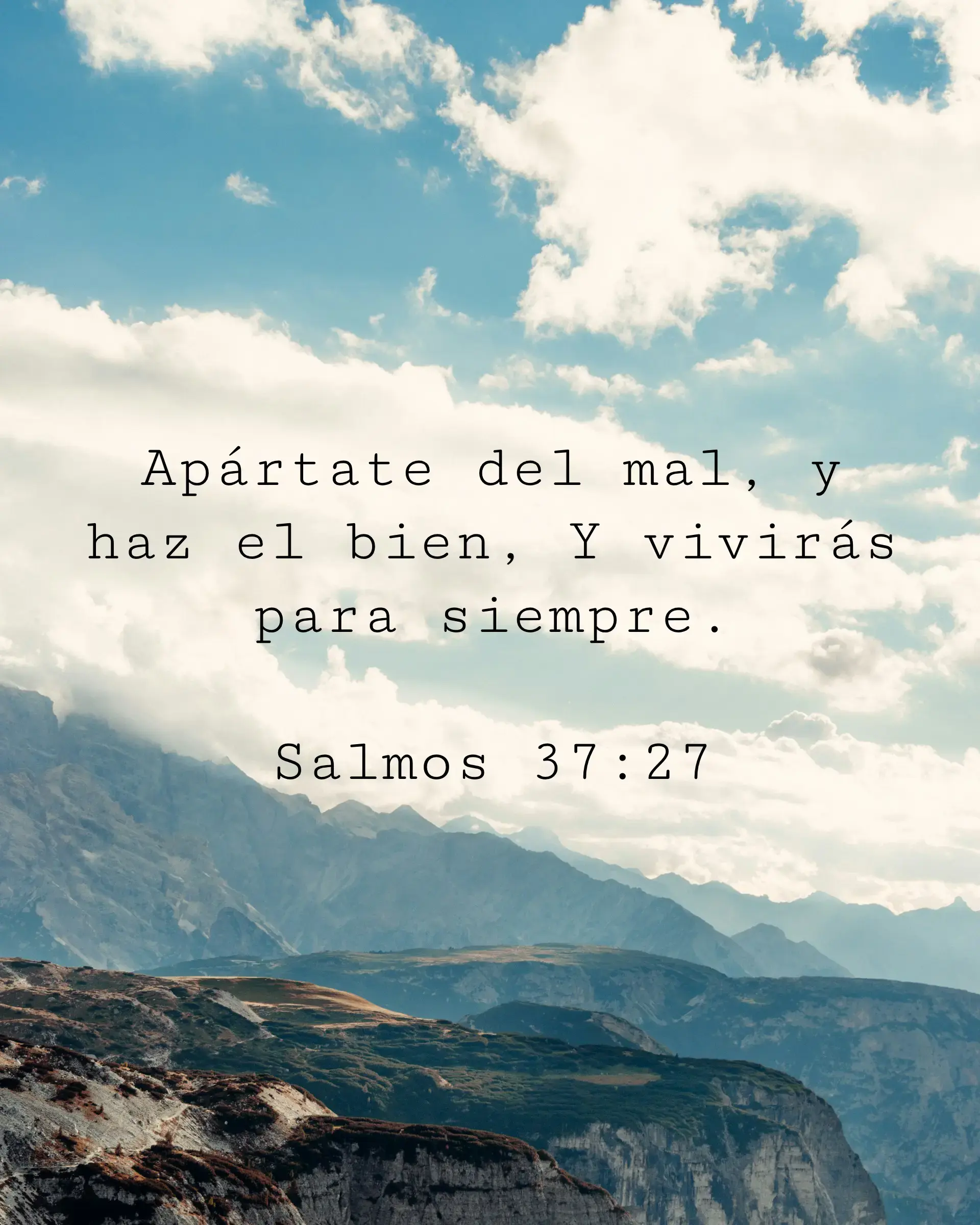 Apártate del mal, y haz el bien, Y vivirás para siempre.