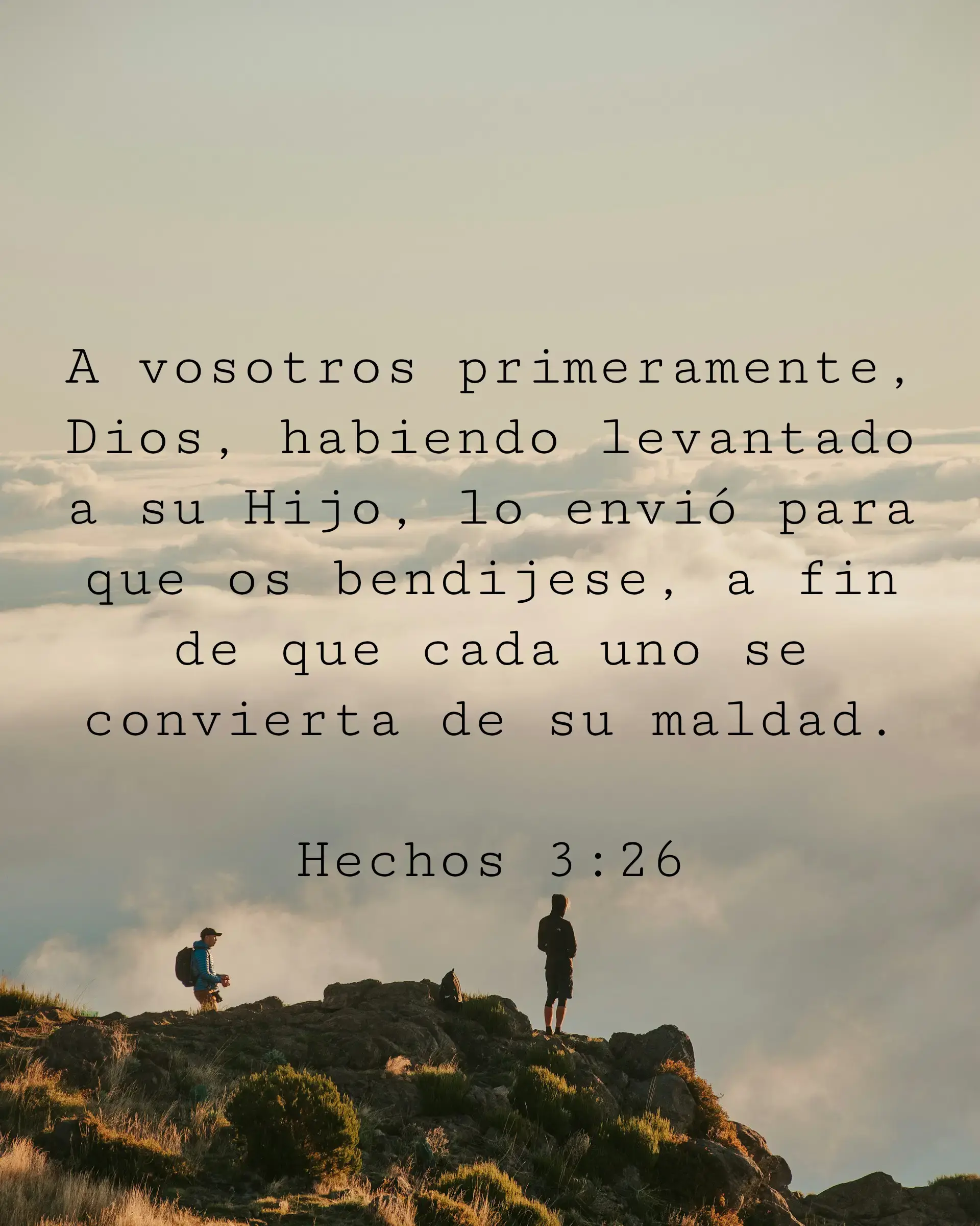 A vosotros primeramente, Dios, habiendo levantado a su Hijo, lo envió para que os bendijese, a fin de que cada uno se convierta de su maldad.