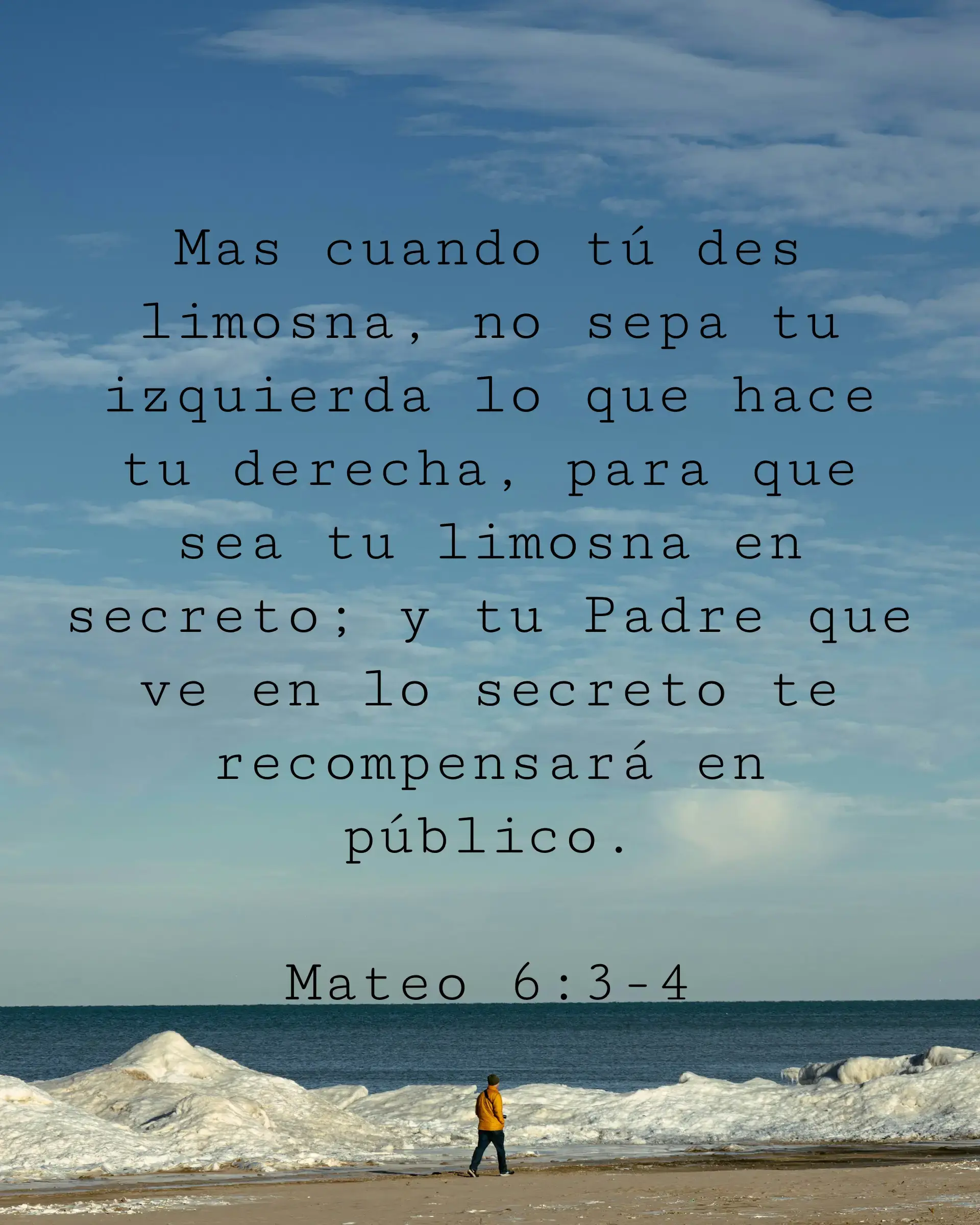 Mas cuando tú des limosna, no sepa tu izquierda lo que hace tu derecha, para que sea tu limosna en secreto; y tu Padre que ve en lo secreto te recompensará en público.