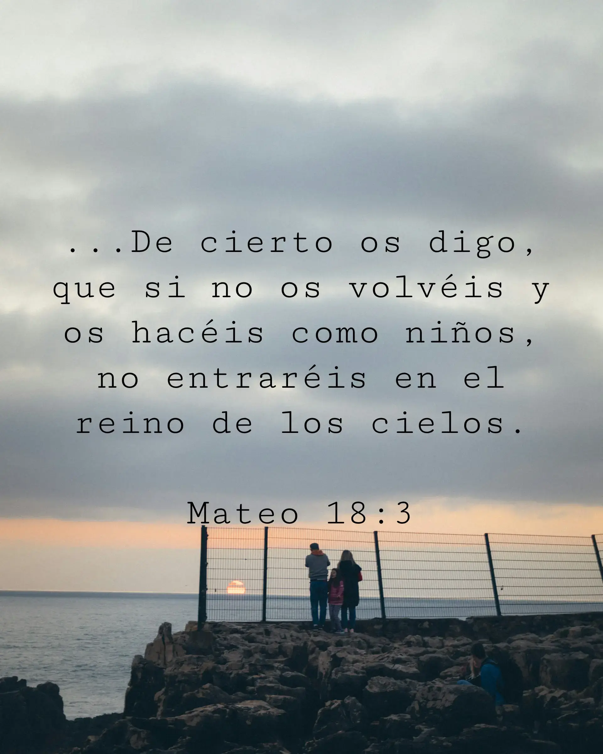 y dijo: De cierto os digo, que si no os volvéis y os hacéis como niños, no entraréis en el reino de los cielos.