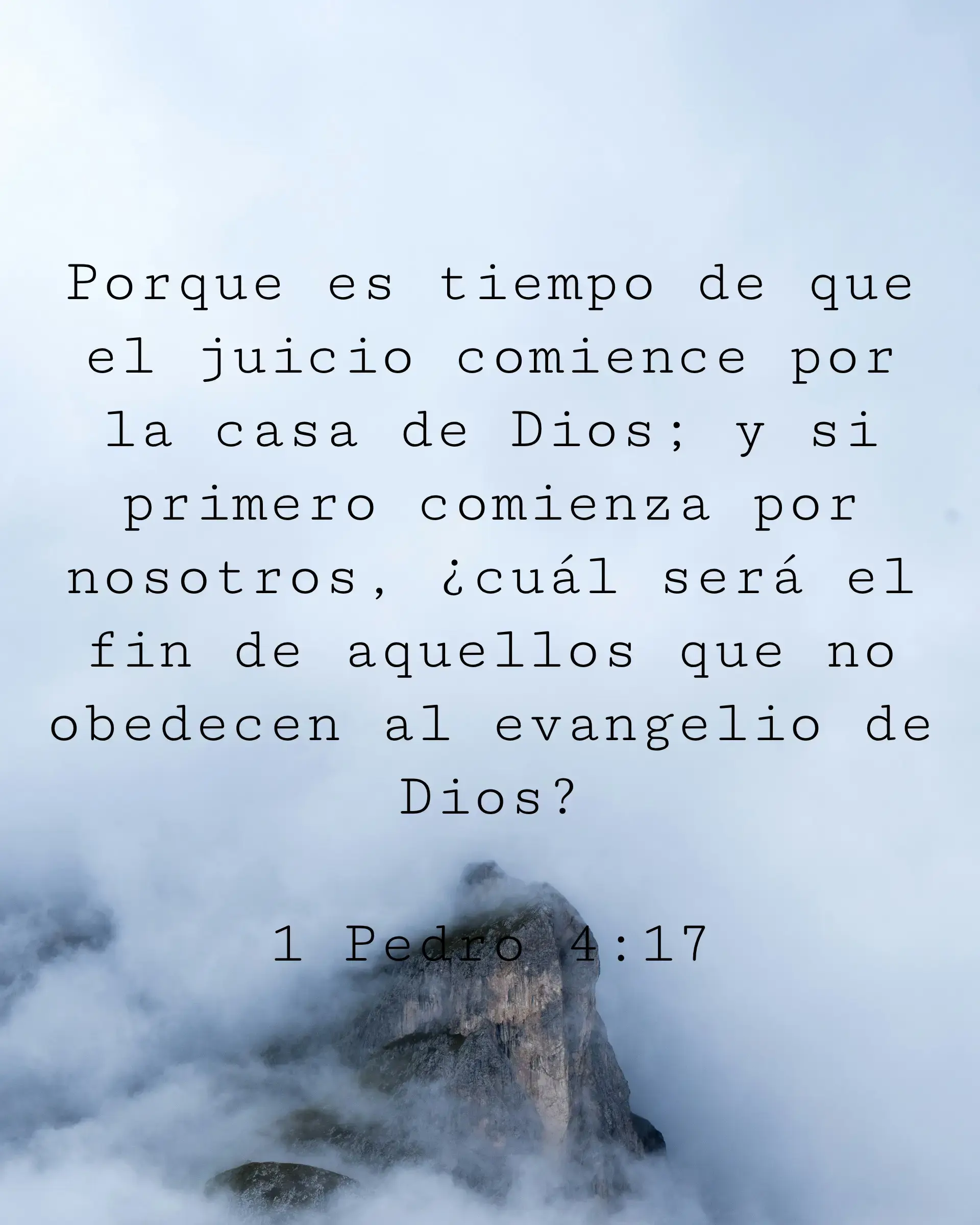 Porque es tiempo de que el juicio comience por la casa de Dios; y si primero comienza por nosotros, ¿cuál será el fin de aquellos que no obedecen al evangelio de Dios?