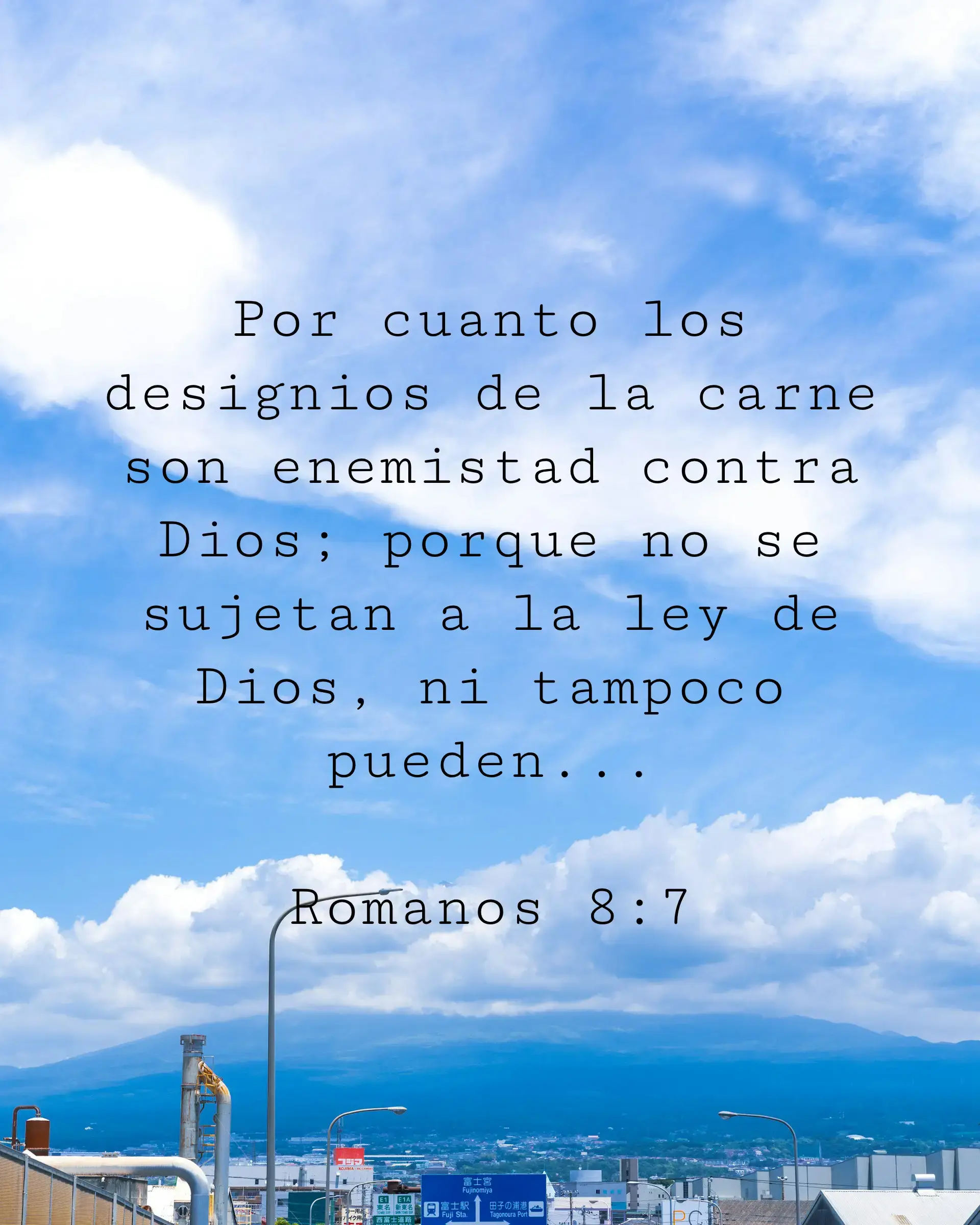 Por cuanto los designios de la carne son enemistad contra Dios; porque no se sujetan a la ley de Dios, ni tampoco pueden...