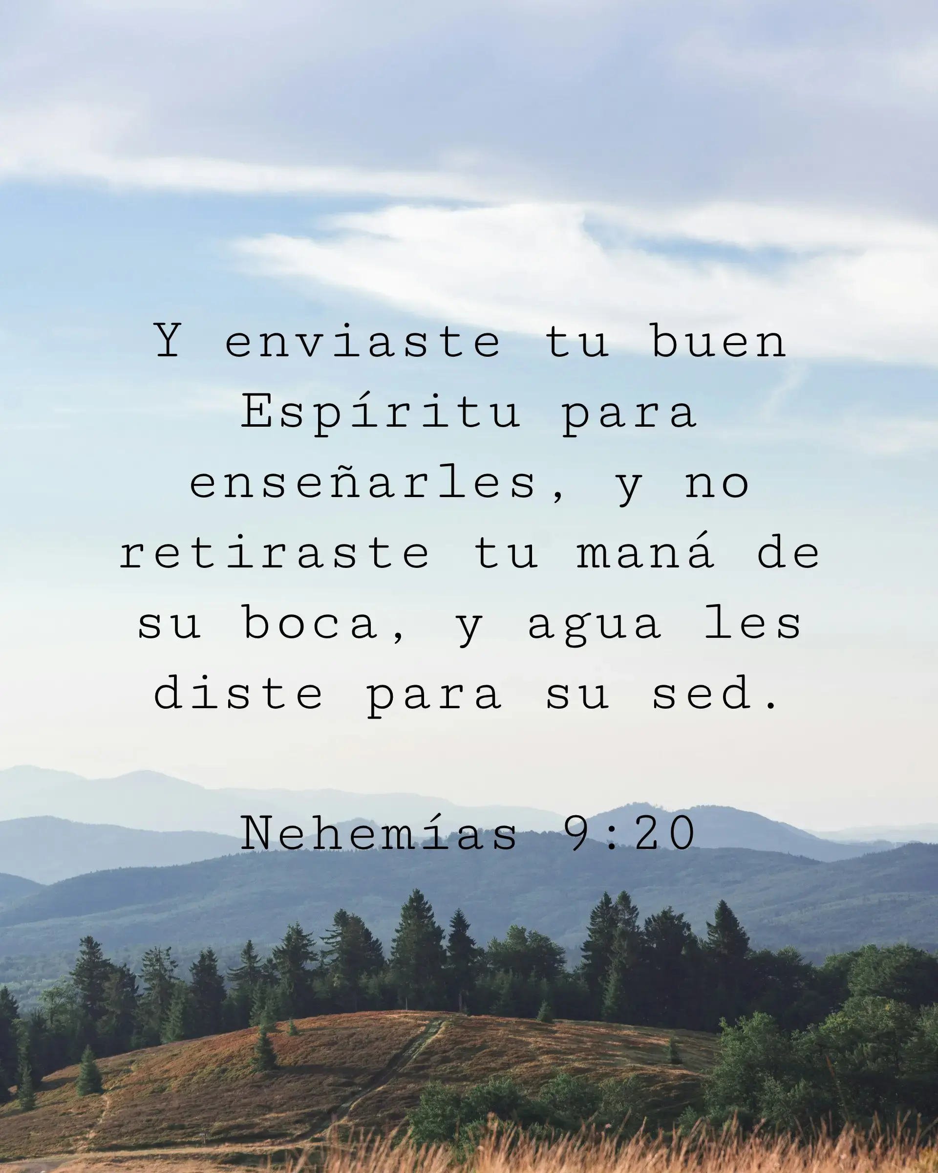 Y enviaste tu buen Espíritu para enseñarles, y no retiraste tu maná de su boca, y agua les diste para su sed.