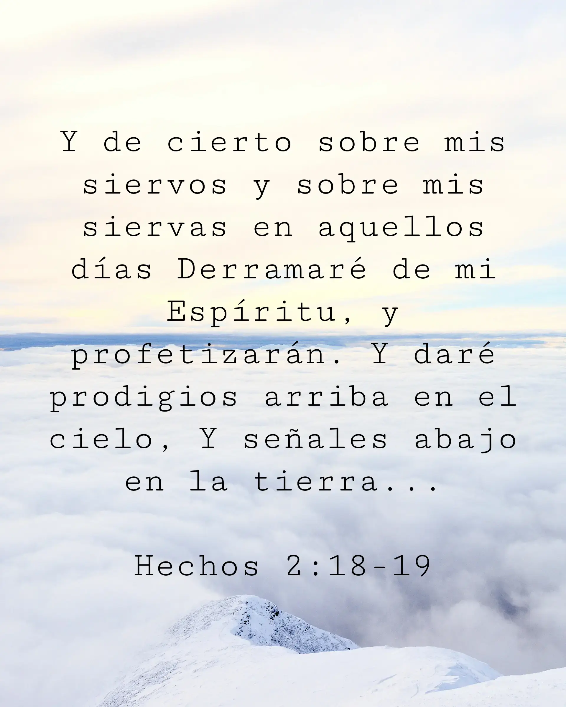 Y de cierto sobre mis siervos y sobre mis siervas en aquellos días Derramaré de mi Espíritu, y profetizarán. Y daré prodigios arriba en el cielo, Y señales abajo en la tierra...