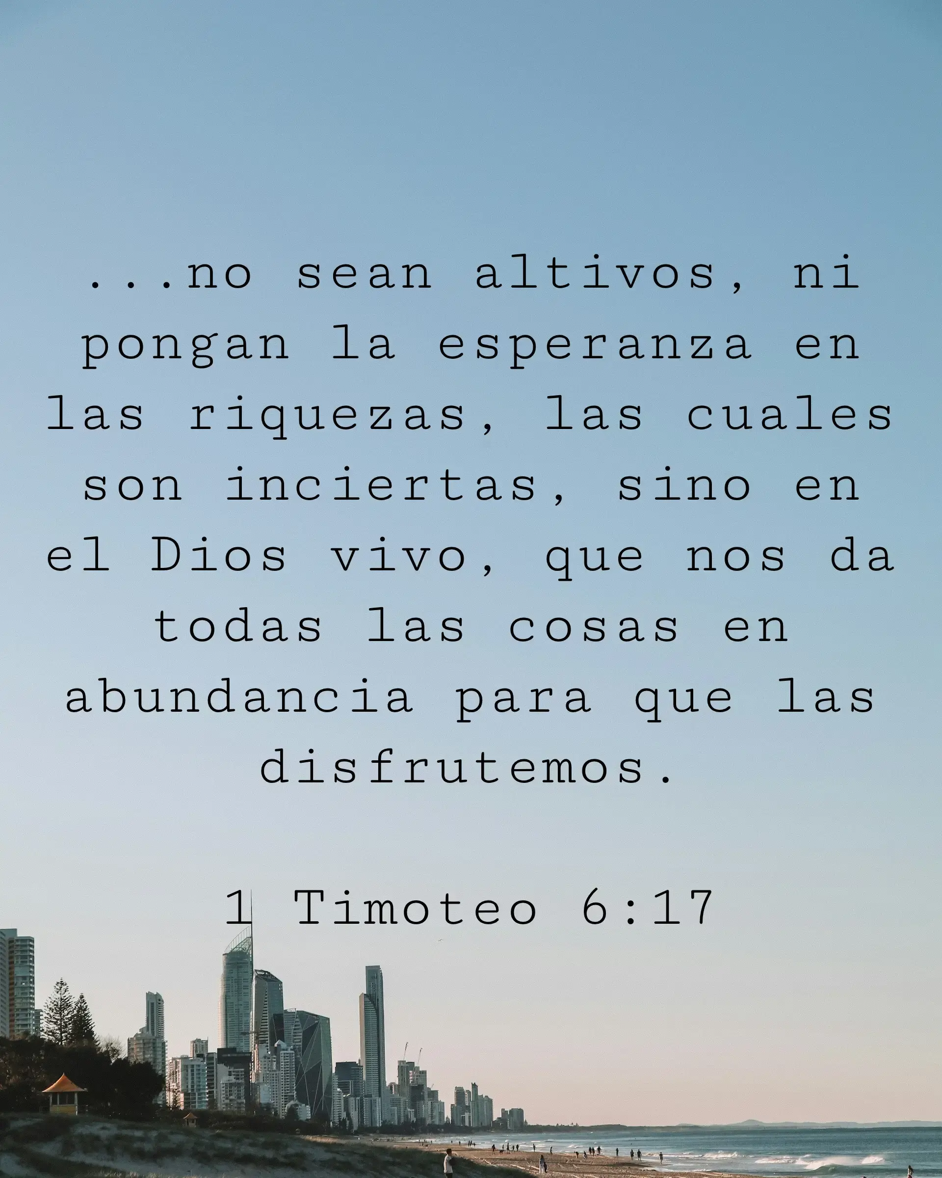 ...no sean altivos, ni pongan la esperanza en las riquezas, las cuales son inciertas, sino en el Dios vivo, que nos da todas las cosas en abundancia para que las disfrutemos.