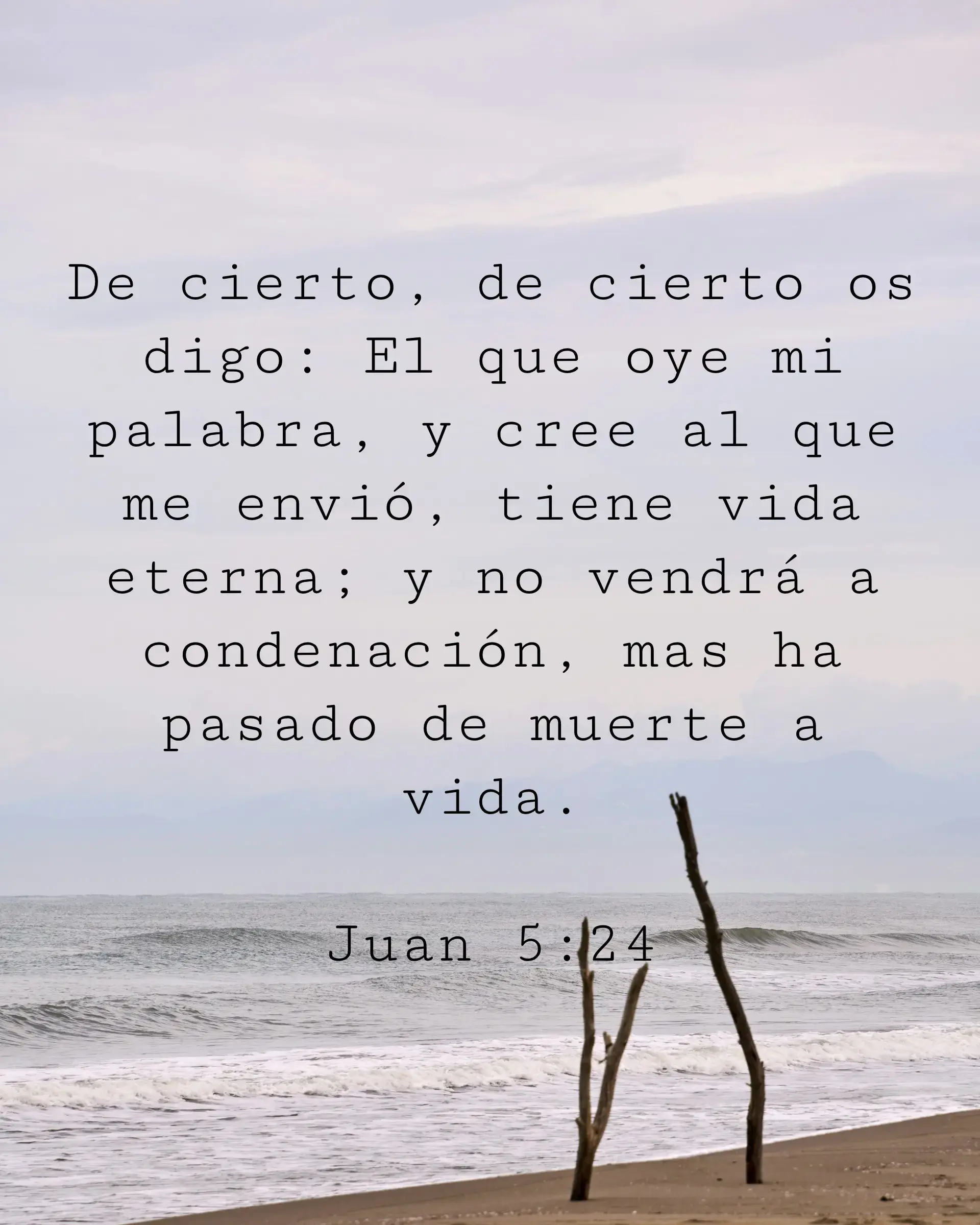De cierto, de cierto os digo: El que oye mi palabra, y cree al que me envió, tiene vida eterna; y no vendrá a condenación, mas ha pasado de muerte a vida.