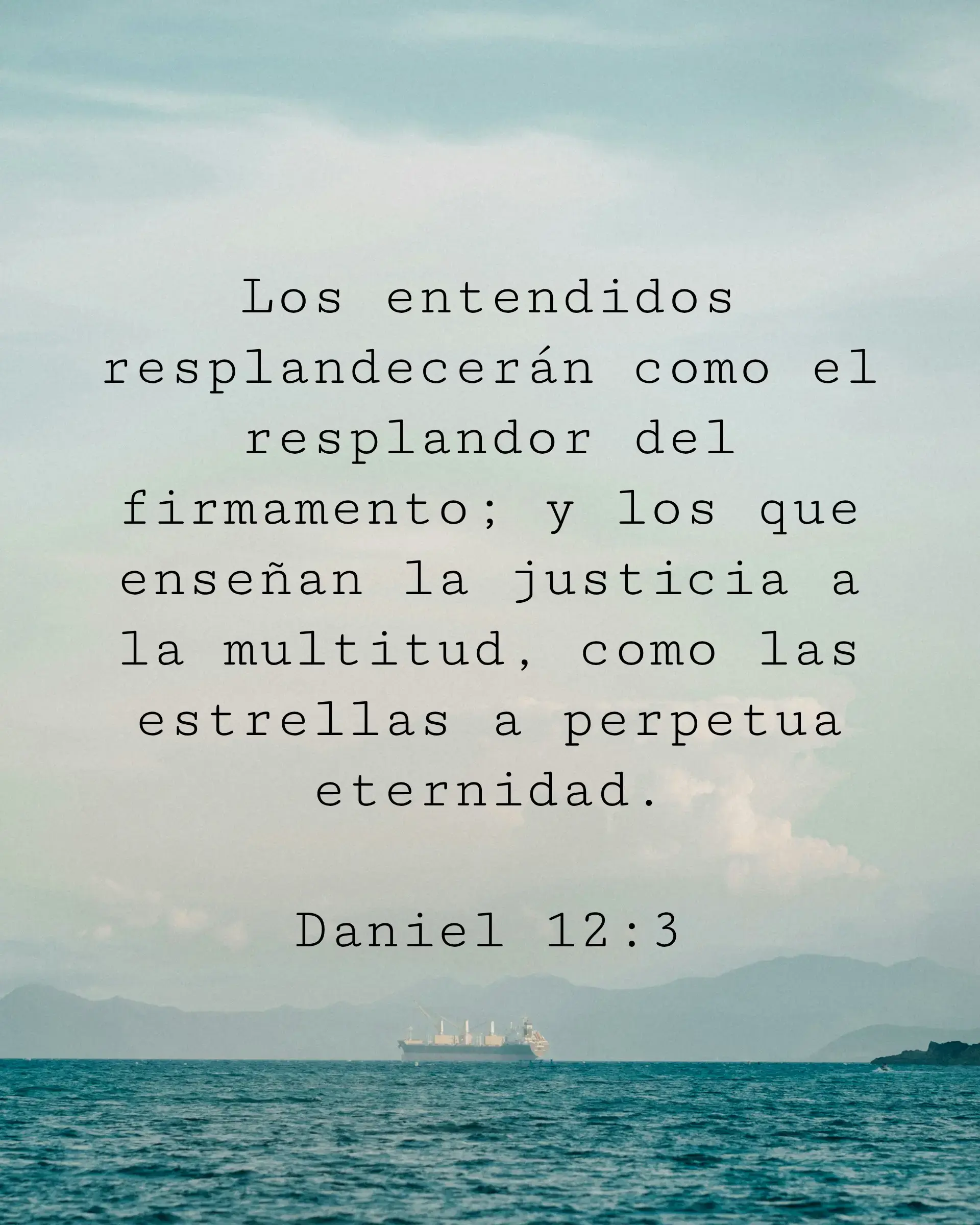 Los entendidos resplandecerán como el resplandor del firmamento; y los que enseñan la justicia a la multitud, como las estrellas a perpetua eternidad.