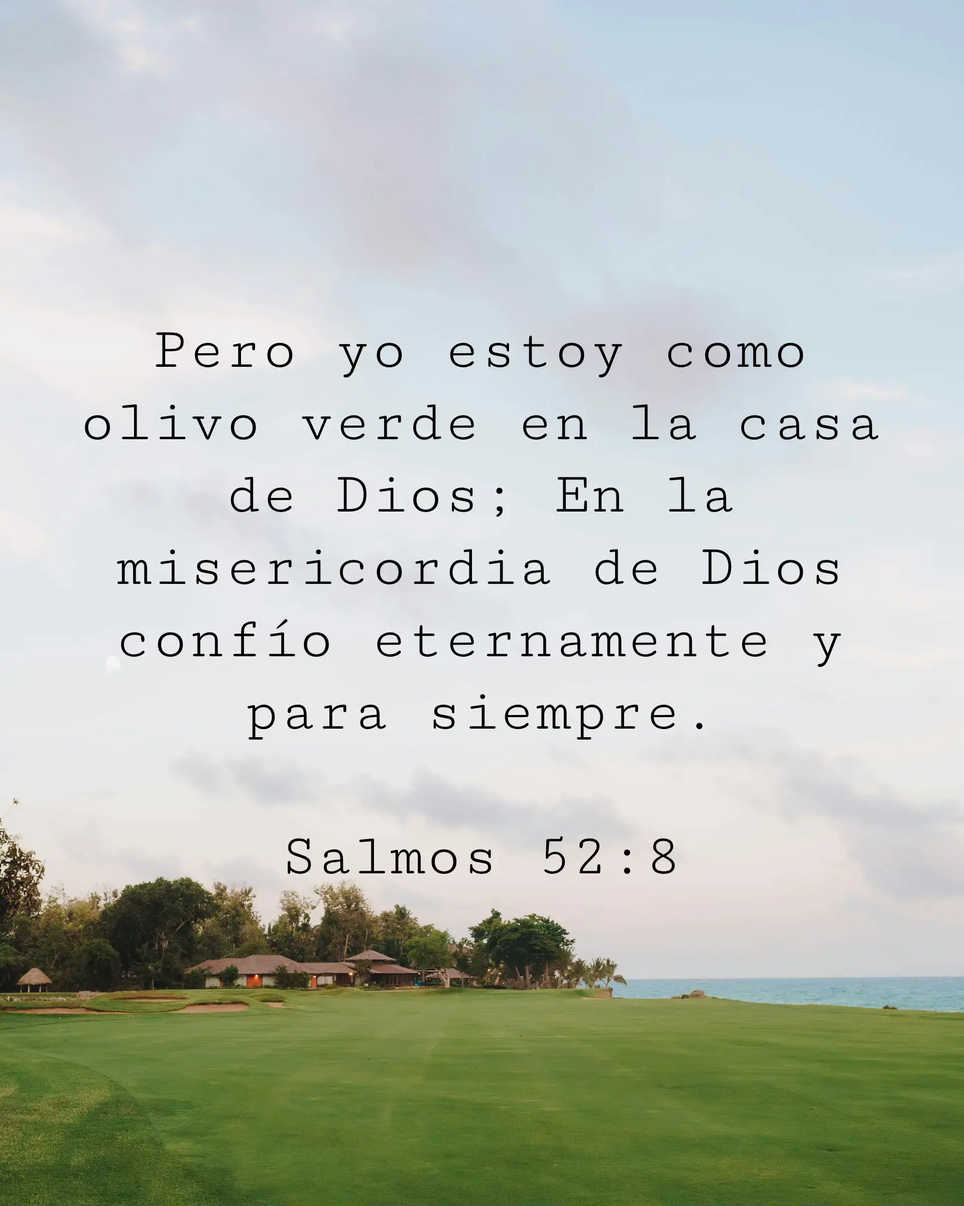 Pero yo estoy como olivo verde en la casa de Dios; En la misericordia de Dios confío eternamente y para siempre.