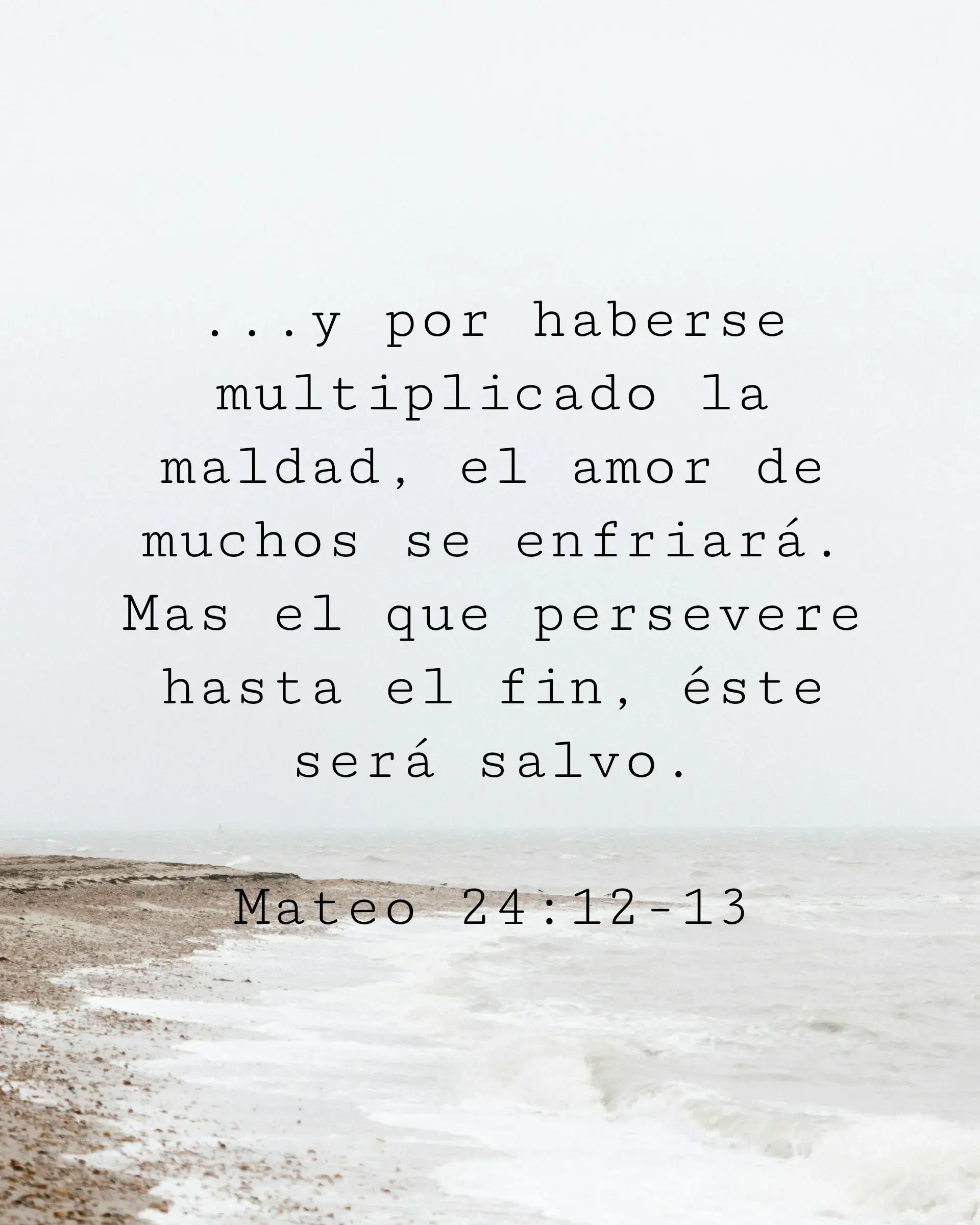 ...y por haberse multiplicado la maldad, el amor de muchos se enfriará. Mas el que persevere hasta el fin, éste será salvo.