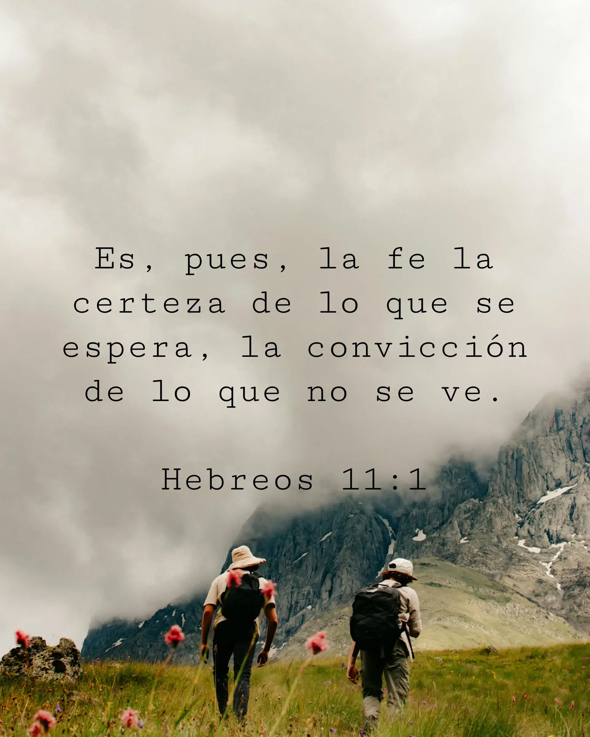 Es, pues, la fe la certeza de lo que se espera, la convicción de lo que no se ve.
