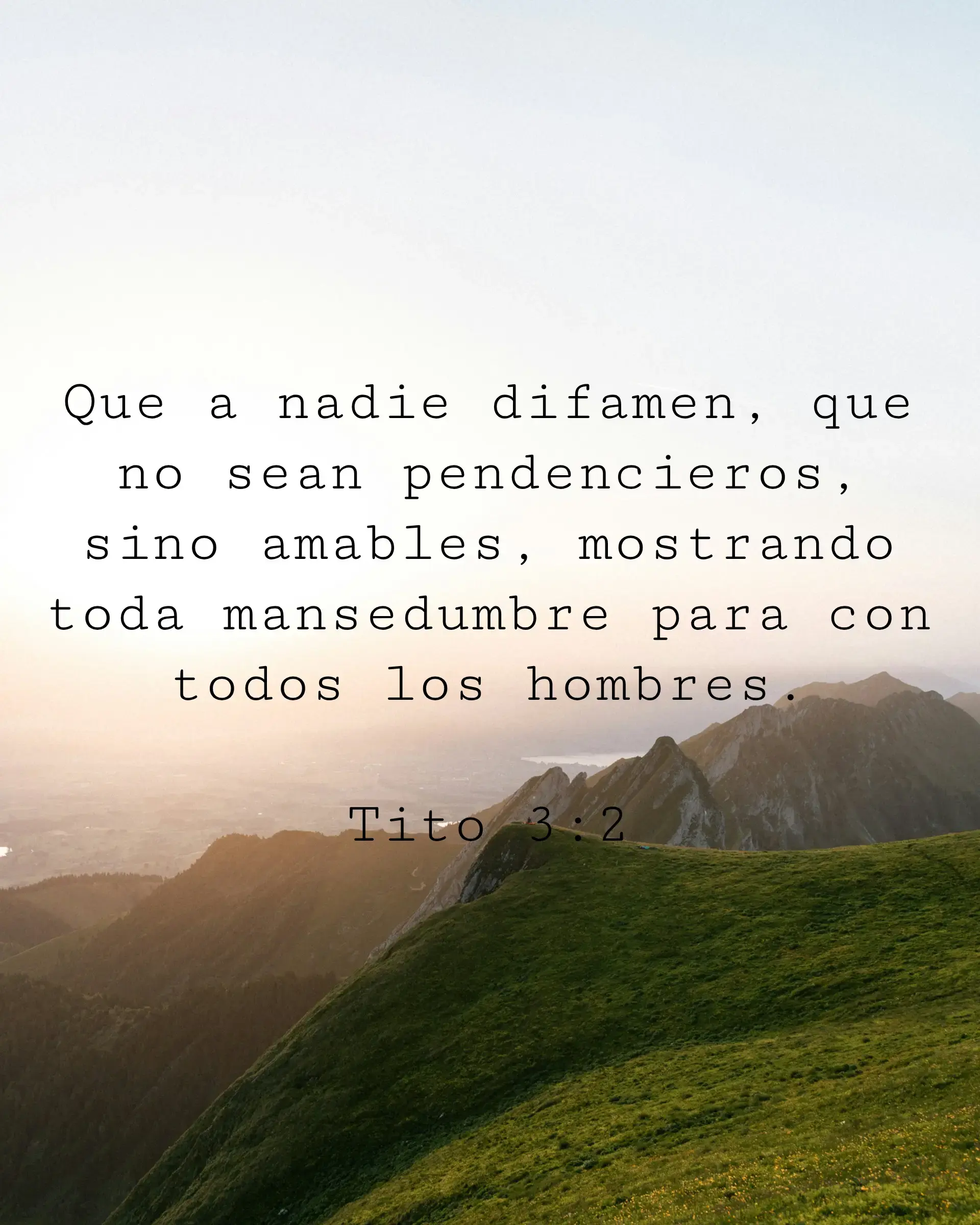 Que a nadie difamen, que no sean pendencieros, sino amables, mostrando toda mansedumbre para con todos los hombres.
