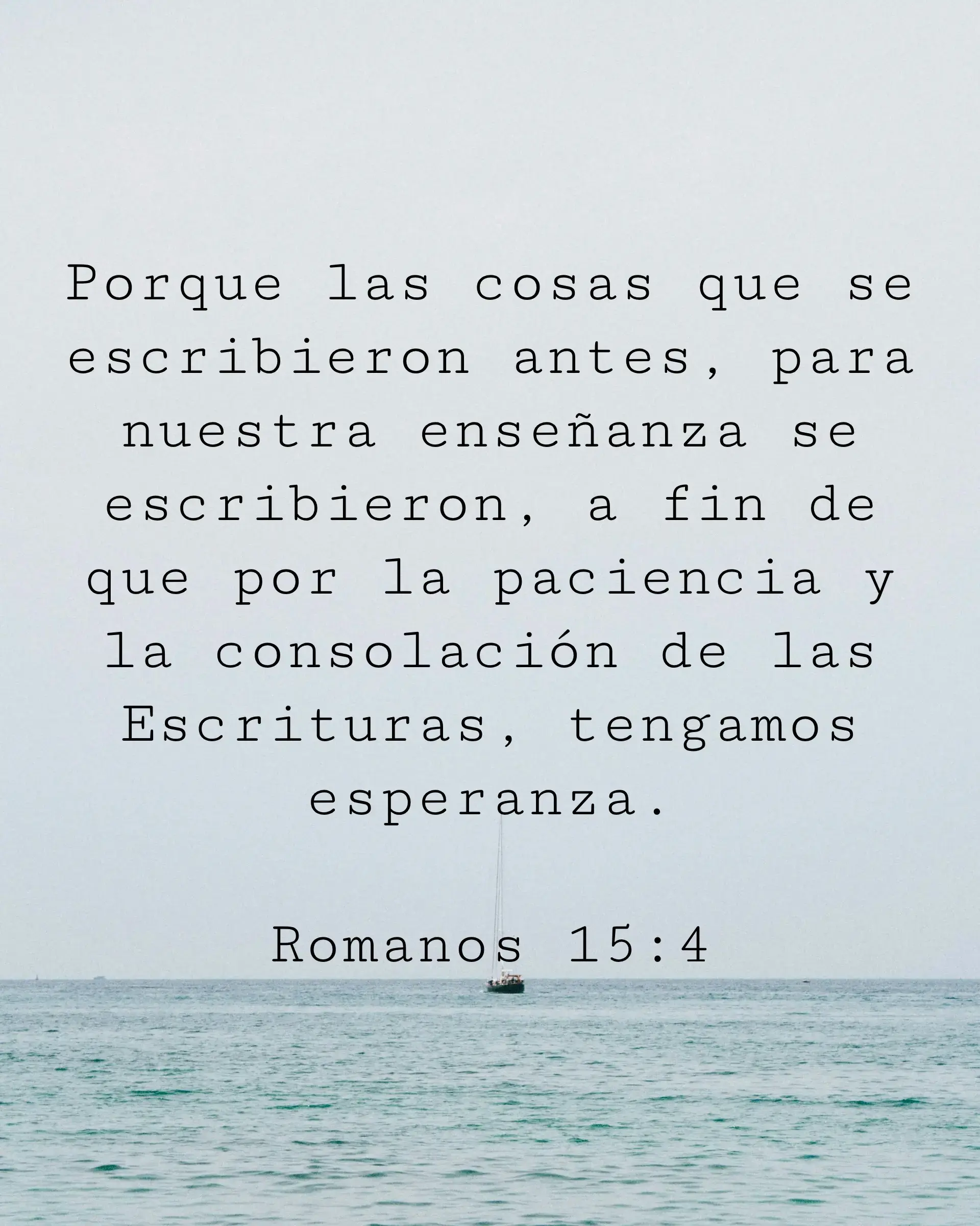 Porque las cosas que se escribieron antes, para nuestra enseñanza se escribieron, a fin de que por la paciencia y la consolación de las Escrituras, tengamos esperanza.