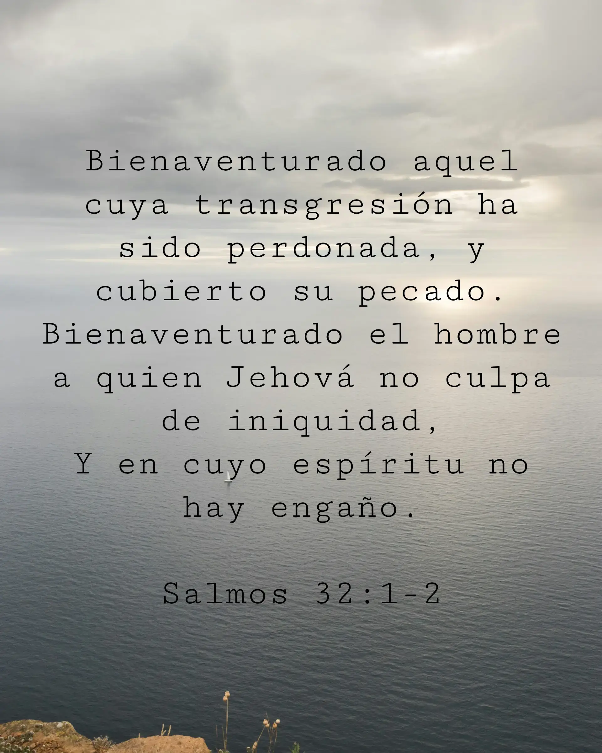 Bienaventurado aquel cuya transgresión ha sido perdonada, y cubierto su pecado. Bienaventurado el hombre a quien Jehová no culpa de iniquidad,
Y en cuyo espíritu no hay engaño.